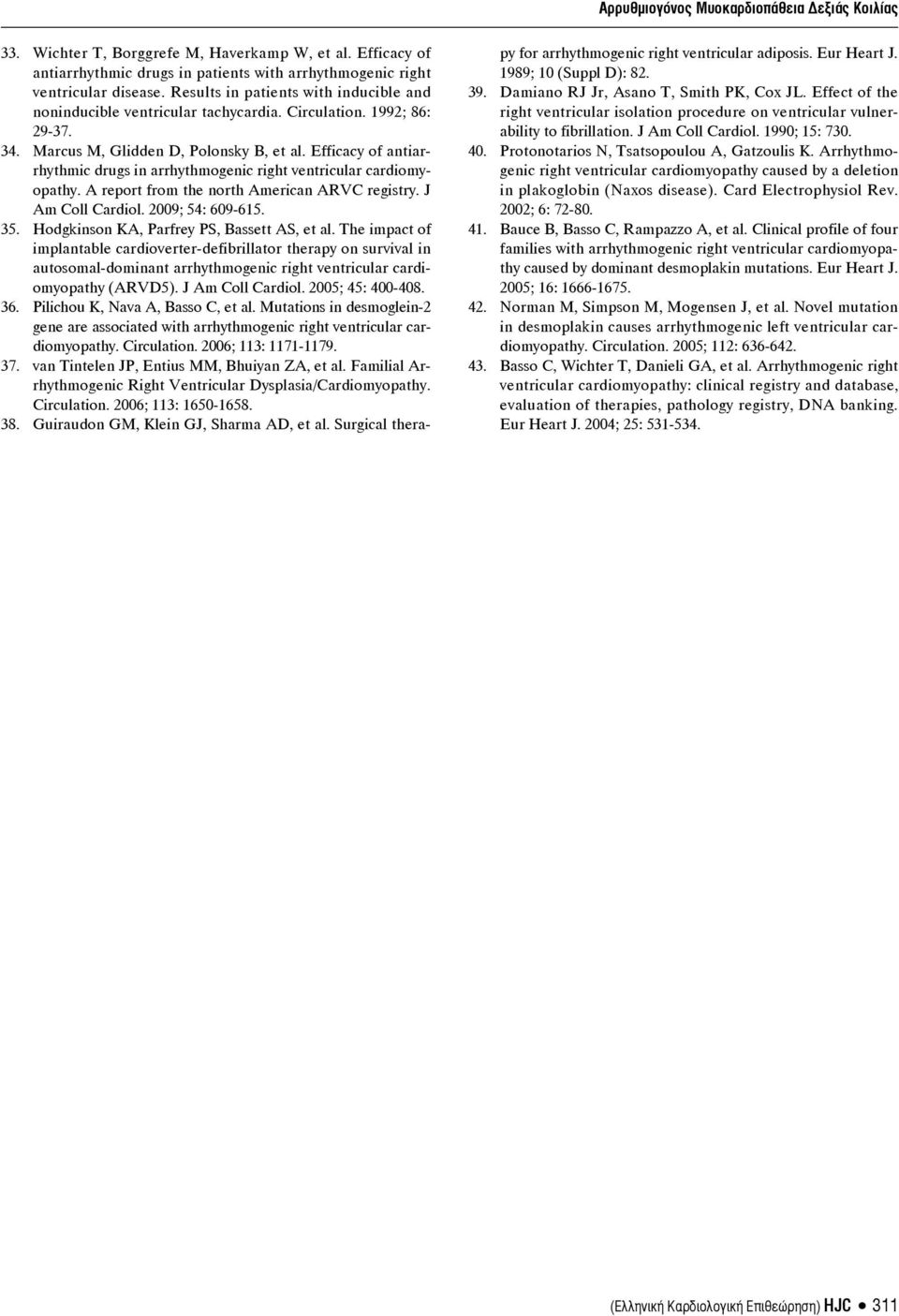 Efficacy of antiarrhythmic drugs in arrhythmogenic right ventricular cardiomyopathy. A report from the north American ARVC registry. J Am Coll Cardiol. 2009; 54: 609-615. 35.