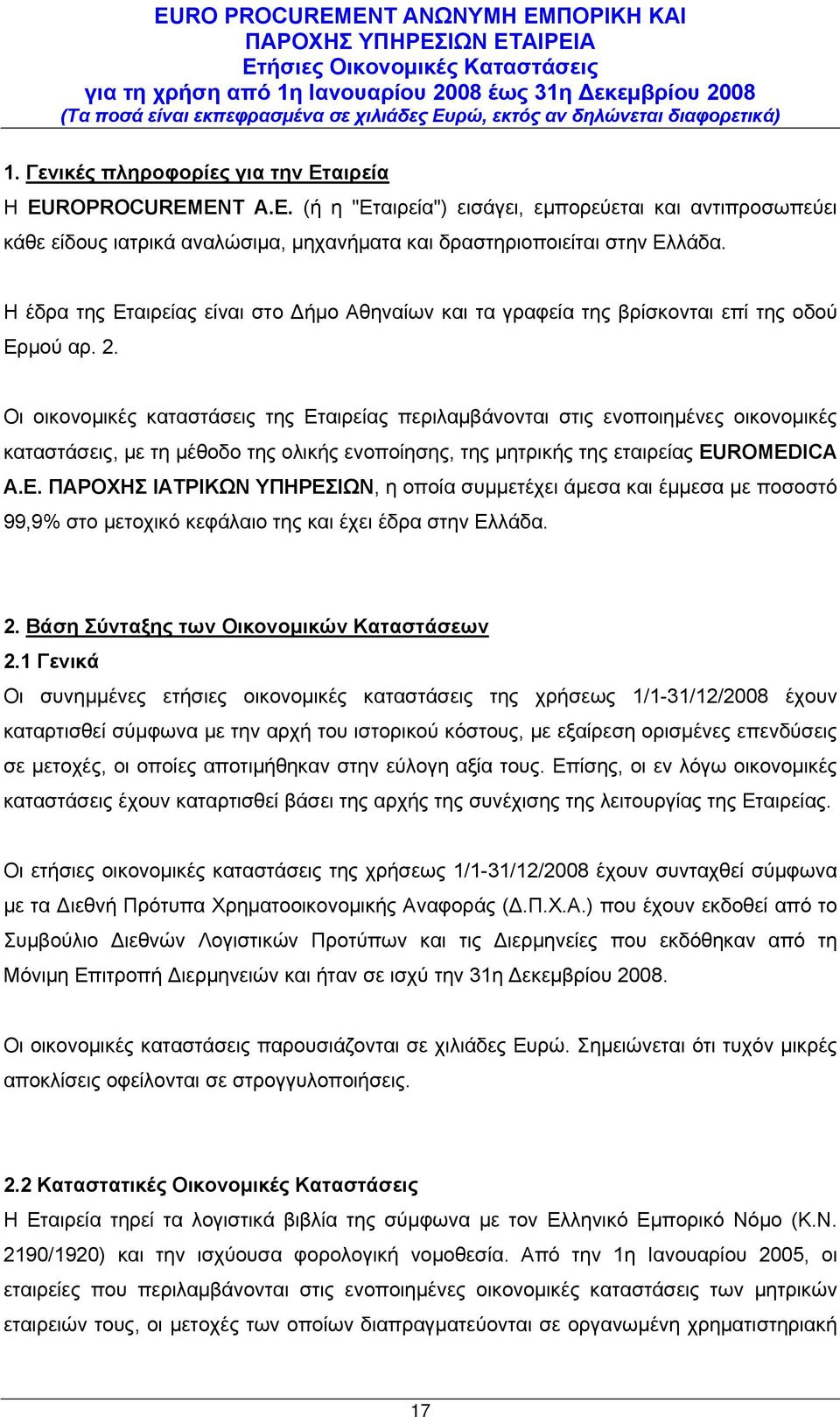 Οι οικονομικές καταστάσεις της Εταιρείας περιλαμβάνονται στις ενοποιημένες οικονομικές καταστάσεις, με τη μέθοδο της ολικής ενοποίησης, της μητρικής της εταιρείας EUROMEDICA Α.Ε. ΠΑΡΟΧΗΣ ΙΑΤΡΙΚΩΝ ΥΠΗΡΕΣΙΩΝ, η οποία συμμετέχει άμεσα και έμμεσα με ποσοστό 99,9% στο μετοχικό κεφάλαιο της και έχει έδρα στην Ελλάδα.