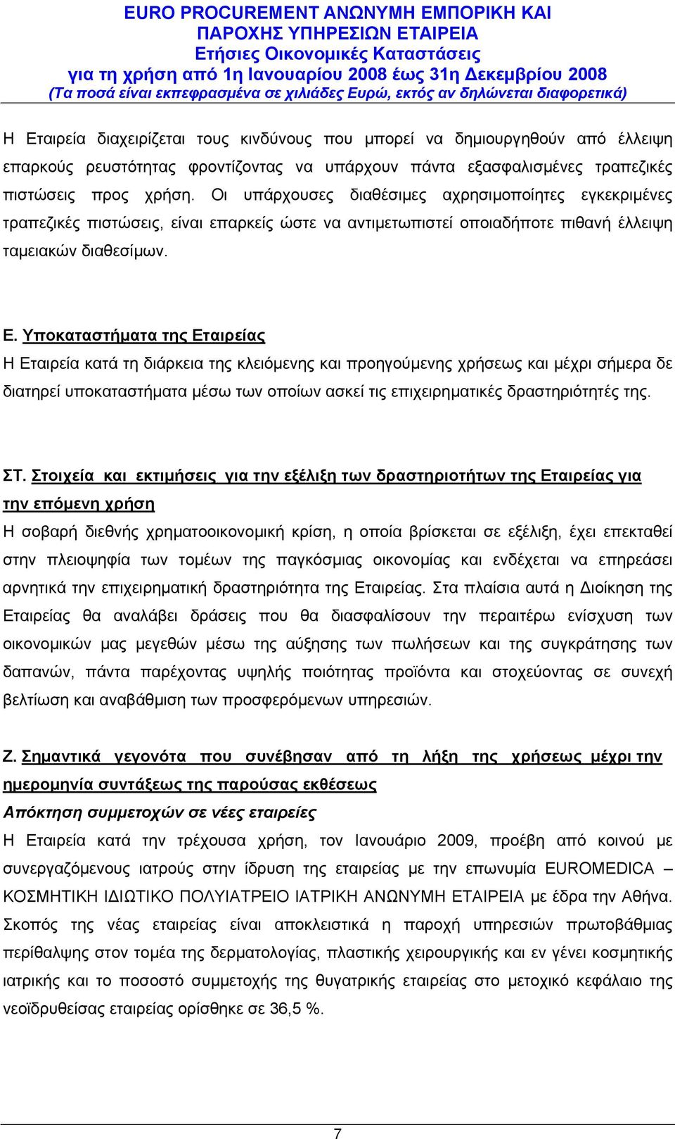 Υποκαταστήματα της Εταιρείας Η Εταιρεία κατά τη διάρκεια της κλειόμενης και προηγούμενης χρήσεως και μέχρι σήμερα δε διατηρεί υποκαταστήματα μέσω των οποίων ασκεί τις επιχειρηματικές δραστηριότητές