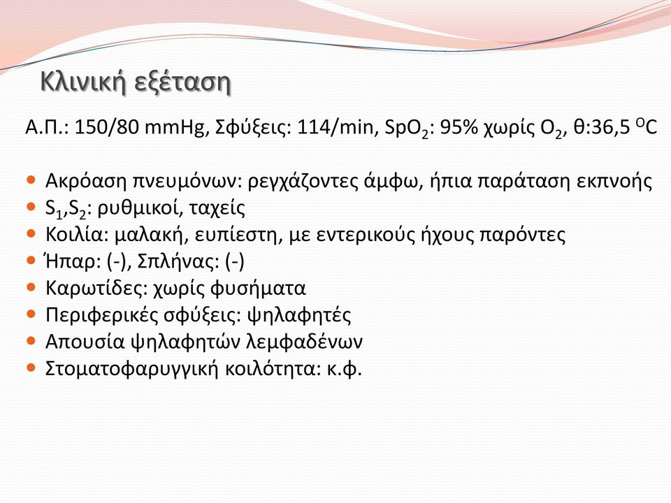 ρεγχάζοντες άμφω, ήπια παράταση εκπνοής S 1,S 2 : ρυθμικοί, ταχείς Κοιλία: μαλακή, ευπίεστη,
