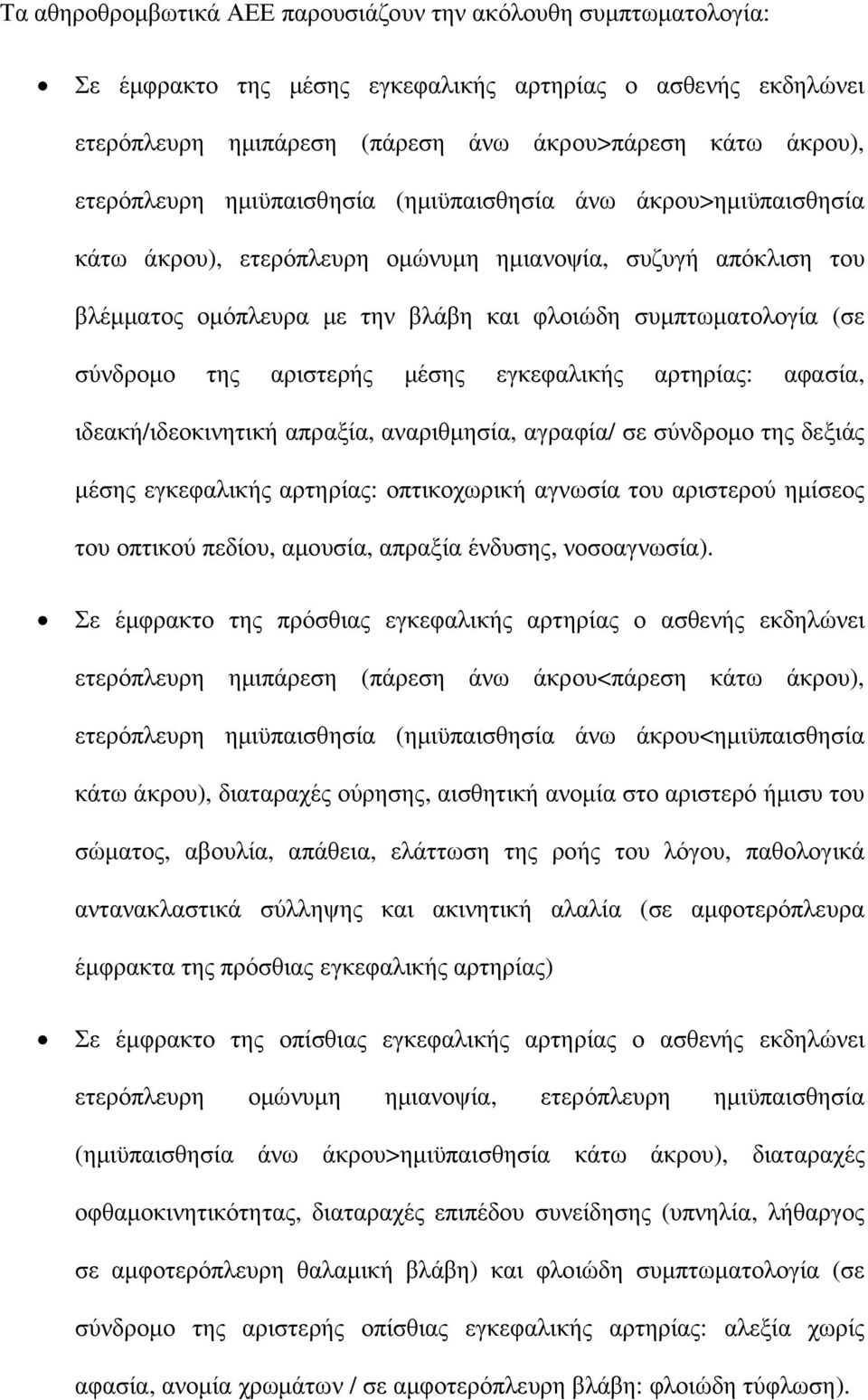 σύνδροµο της αριστερής µέσης εγκεφαλικής αρτηρίας: αφασία, ιδεακή/ιδεοκινητική απραξία, αναριθµησία, αγραφία/ σε σύνδροµο της δεξιάς µέσης εγκεφαλικής αρτηρίας: οπτικοχωρική αγνωσία του αριστερού