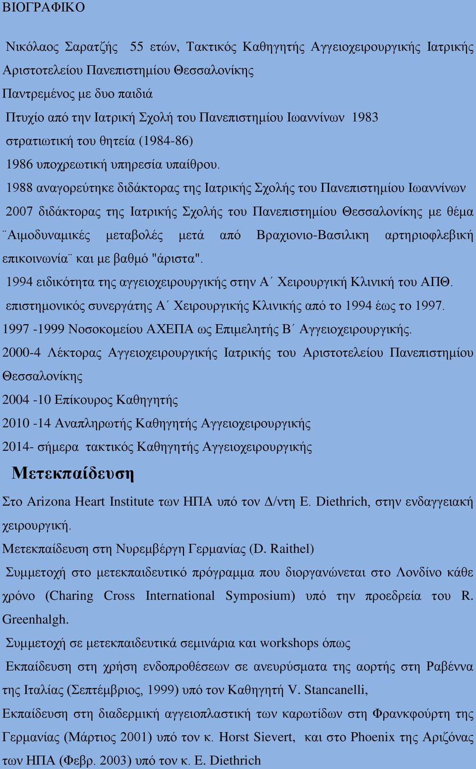 1988 αναγορεύτηκε διδάκτορας της Ιατρικής Σχολής του Πανεπιστημίου Ιωαννίνων 2007 διδάκτορας της Ιατρικής Σχολής του Πανεπιστημίου Θεσσαλονίκης με θέμα Αιμοδυναμικές μεταβολές μετά από