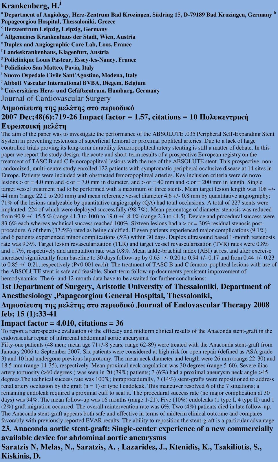 Krankenhaus der Stadt, Wien, Austria e Duplex and Angiographic Core Lab, Loos, France f Landeskrankenhaus, Klagenfurt, Austria g Policlinique Louis Pasteur, Essey-les-Nancy, France h Policlinico San