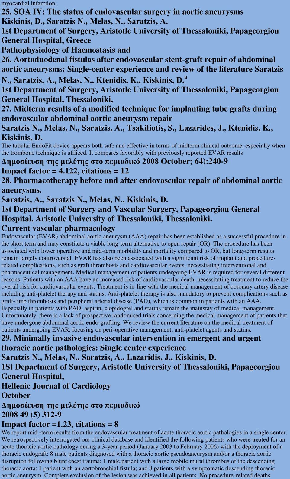 Aortoduodenal fistulas after endovascular stent-graft repair of abdominal aortic aneurysms: Single-center experience and review of the literature Saratzis Ν., Saratzis, A., Melas, N., Ktenidis, K.