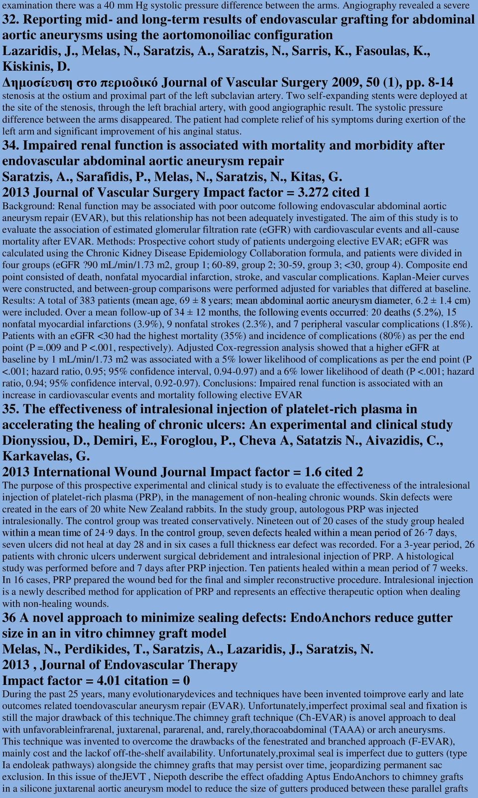 , Fasoulas, K., Kiskinis, D. Δημοσίευση στο περιοδικο Journal of Vascular Surgery 2009, 50 (1), pp. 8-14 stenosis at the ostium and proximal part of the left subclavian artery.