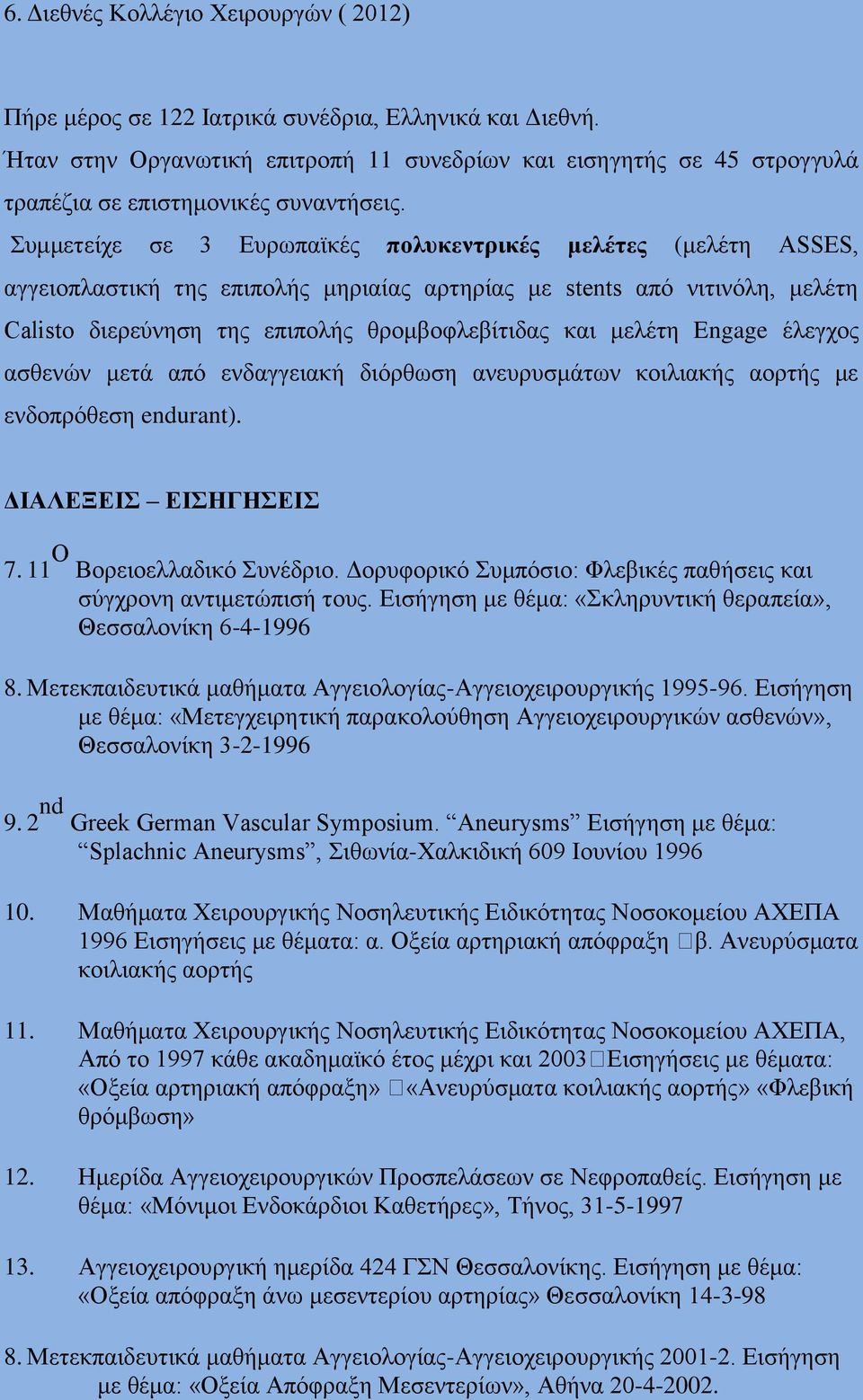 Συμμετείχε σε 3 Ευρωπαι κές πολυκεντρικές μελέτες (μελέτη ASSES, αγγειοπλαστική της επιπολής μηριαίας αρτηρίας με stents από νιτινόλη, μελέτη Calisto διερεύνηση της επιπολής θρομβοφλεβίτιδας και