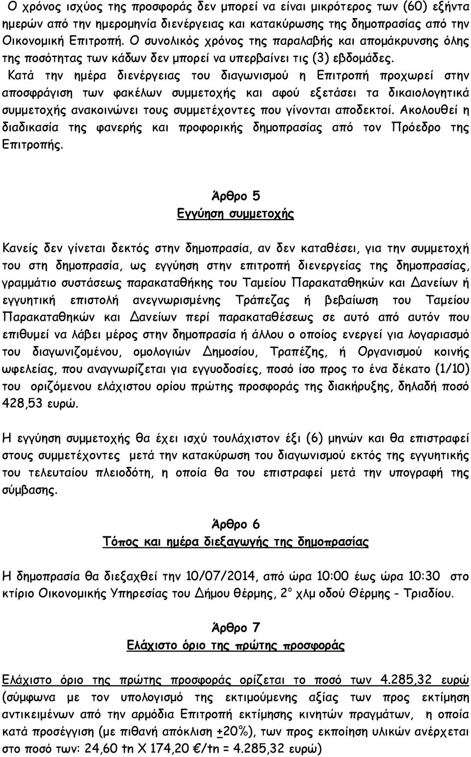 Κατά την ηµέρα διενέργειας του διαγωνισµού η Επιτροπή προχωρεί στην αποσφράγιση των φακέλων συµµετοχής και αφού εξετάσει τα δικαιολογητικά συµµετοχής ανακοινώνει τους συµµετέχοντες που γίνονται