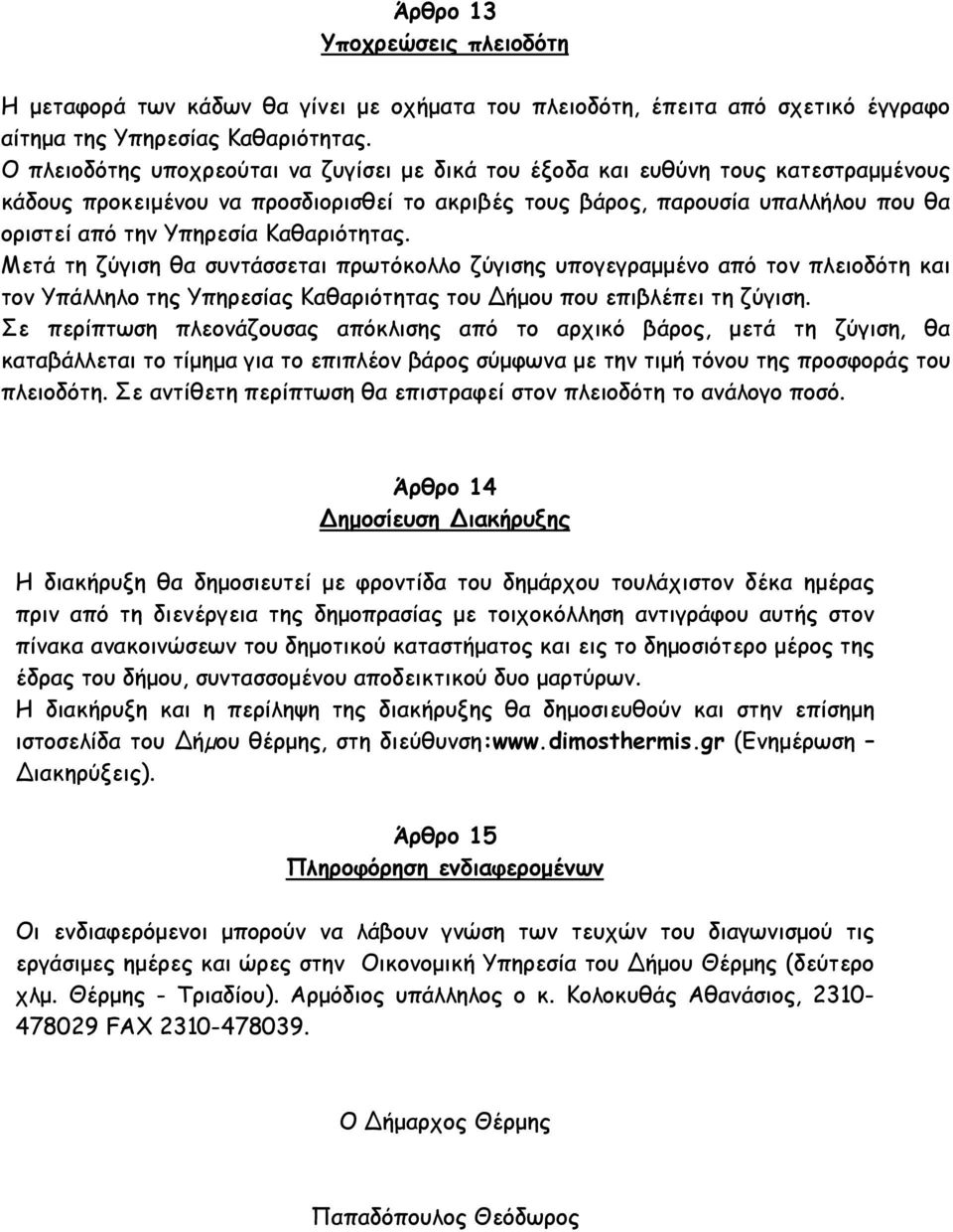 Καθαριότητας. Μετά τη ζύγιση θα συντάσσεται πρωτόκολλο ζύγισης υπογεγραµµένο από τον πλειοδότη και τον Υπάλληλο της Υπηρεσίας Καθαριότητας του ήµου που επιβλέπει τη ζύγιση.