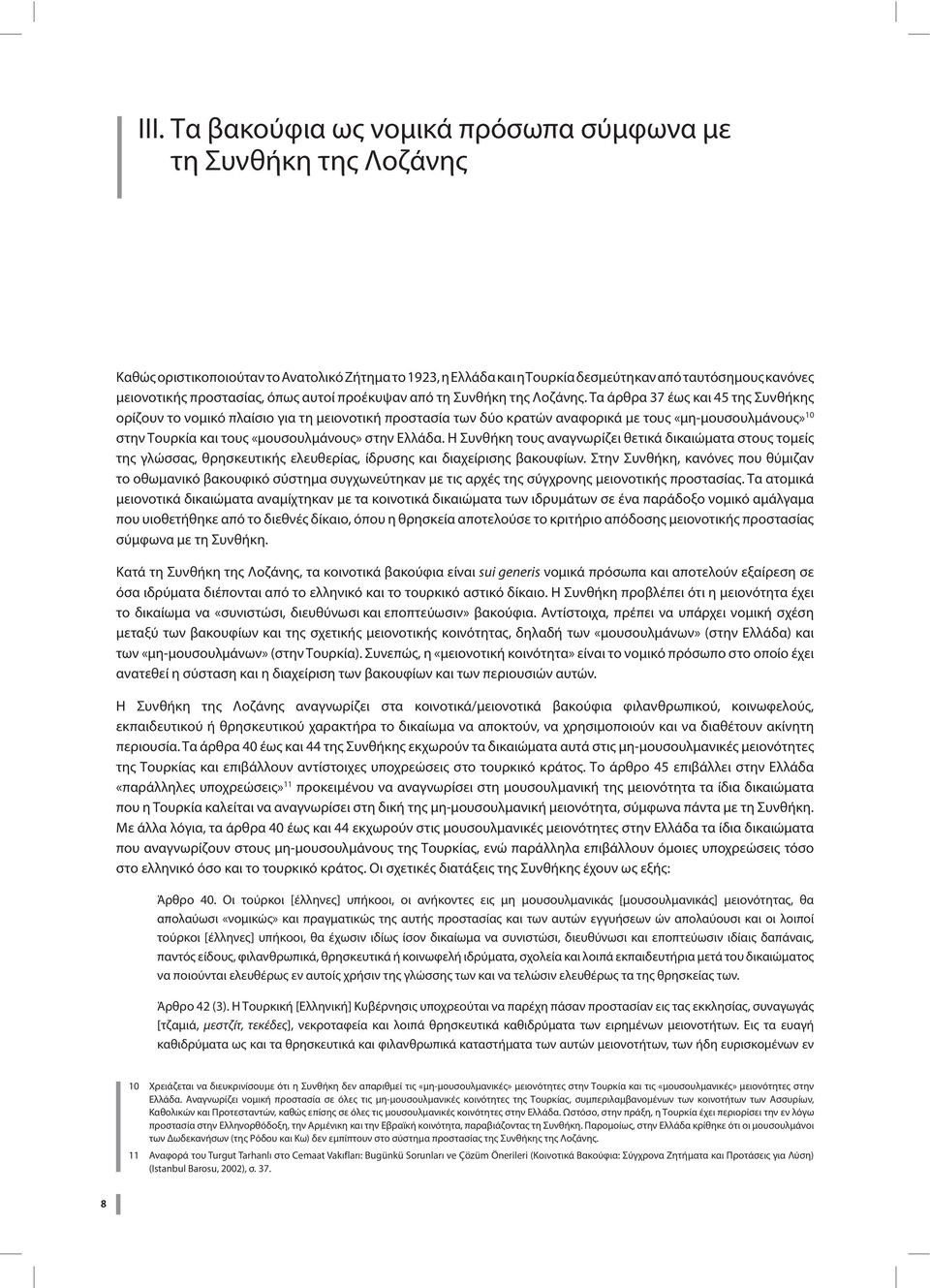 Τα άρθρα 37 έως και 45 της Συνθήκης ορίζουν το νομικό πλαίσιο για τη μειονοτική προστασία των δύο κρατών αναφορικά με τους «μη-μουσουλμάνους» 10 στην Τουρκία και τους «μουσουλμάνους» στην Ελλάδα.