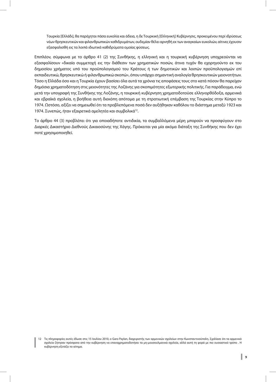 Επιπλέον, σύμφωνα με το άρθρο 41 (2) της Συνθήκης, η ελληνική και η τουρκική κυβέρνηση υποχρεούνται να εξασφαλίσουν «δικαία συμμετοχή εις την διάθεσιν των χρηματικών ποσών, άτινα τυχόν θα εχορηγούντο