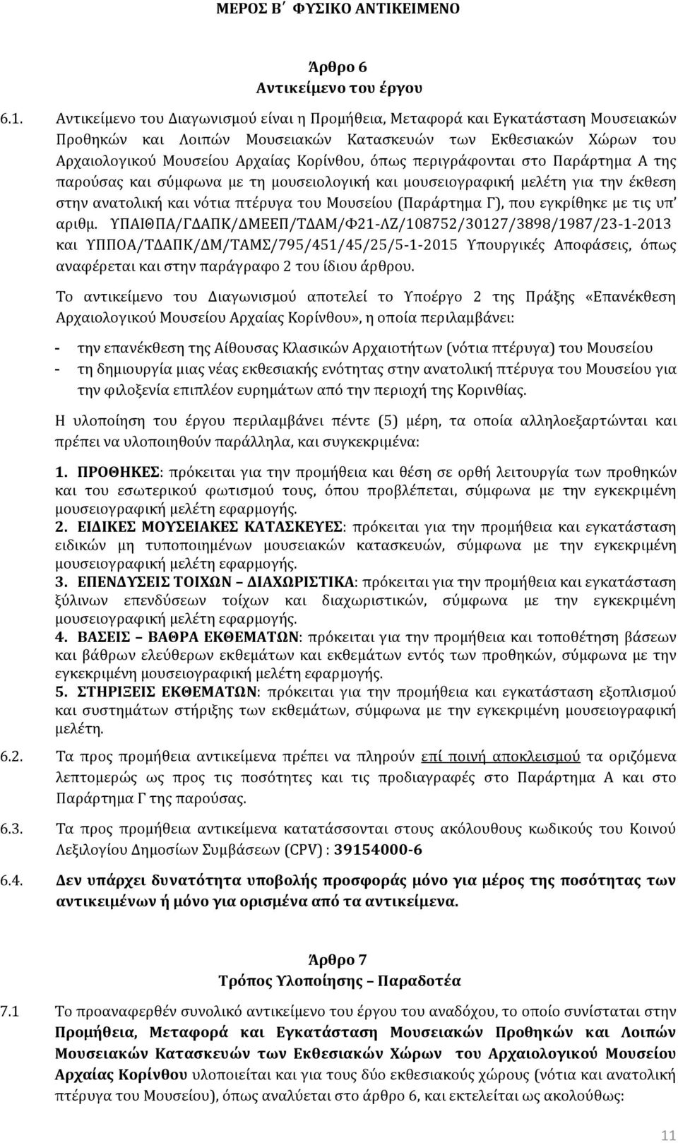 περιγράφονται στο Παράρτημα Α της παρούσας και σύμφωνα με τη μουσειολογική και μουσειογραφική μελέτη για την έκθεση στην ανατολική και νότια πτέρυγα του Μουσείου (Παράρτημα Γ), που εγκρίθηκε με τις