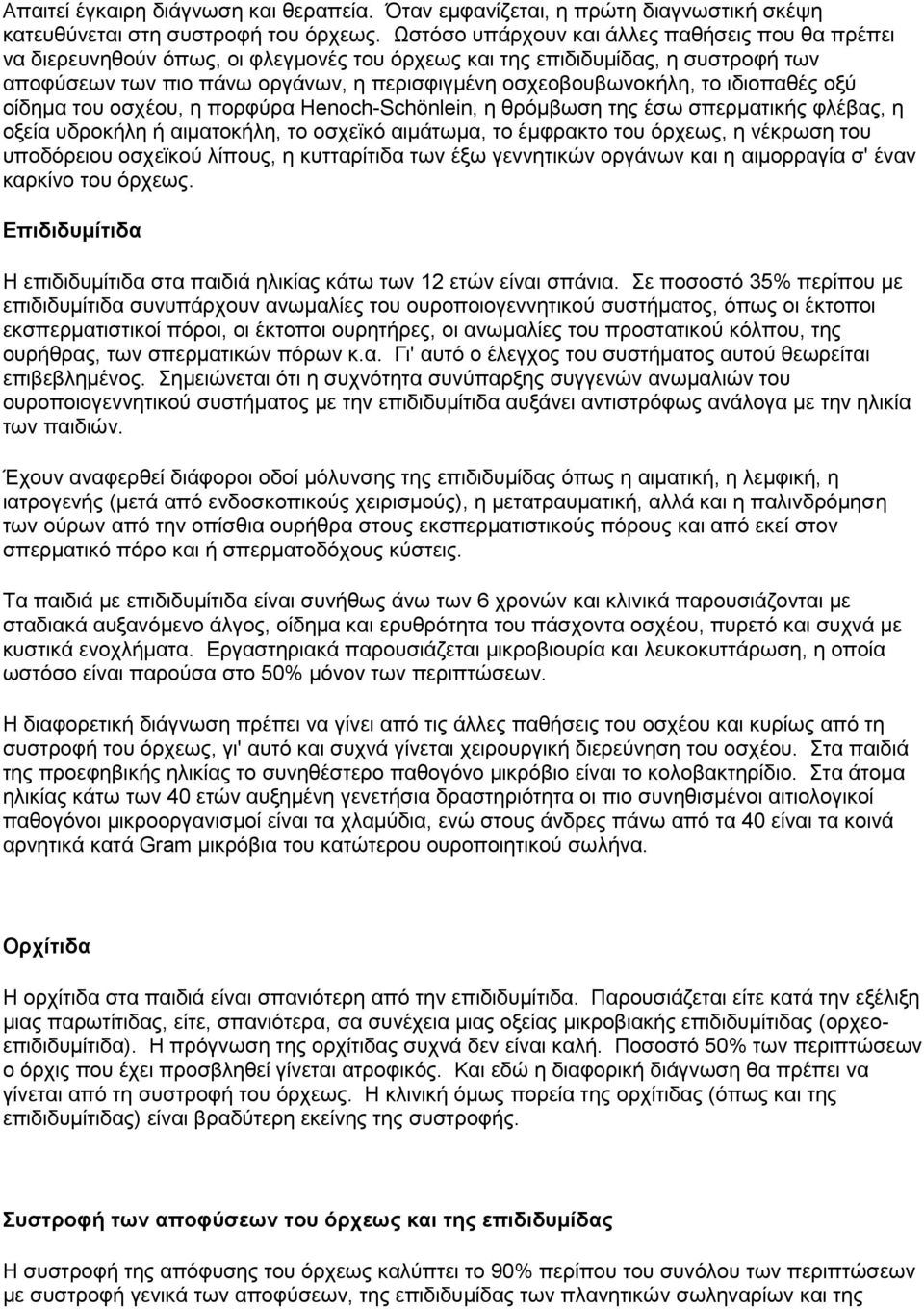 ιδιοπαθές οξύ οίδημα του οσχέου, η πορφύρα Henoch-Schönlein, η θρόμβωση της έσω σπερματικής φλέβας, η οξεία υδροκήλη ή αιματοκήλη, το οσχεϊκό αιμάτωμα, το έμφρακτο του όρχεως, η νέκρωση του