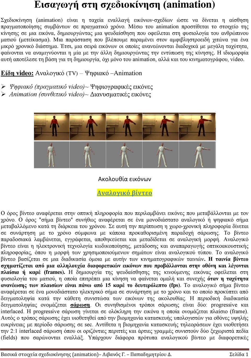 Μια παράσταση που βλέπουμε παραμένει στον αμφιβληστροειδή χιτώνα για ένα μικρό χρονικό διάστημα.