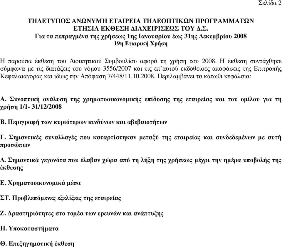 Περιλαµβάνει τα κάτωθι κεφάλαια: Α. Συνοπτική ανάλυση της χρηµατοοικονοµικής επίδοσης της εταιρείας και του οµίλου για τη χρήση 1/1-31/12/2008 Β. Περιγραφή των κυριότερων κινδύνων και αβεβαιοτήτων Γ.