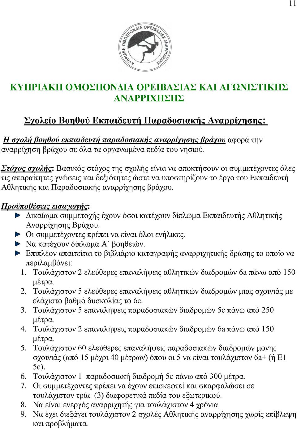 Στόχος σχολής: Βασικός στόχος της σχολής είναι να αποκτήσουν οι συμμετέχοντες όλες τις απαραίτητες γνώσεις και δεξιότητες ώστε να υποστηρίζουν το έργο του Εκπαιδευτή Αθλητικής και Παραδοσιακής