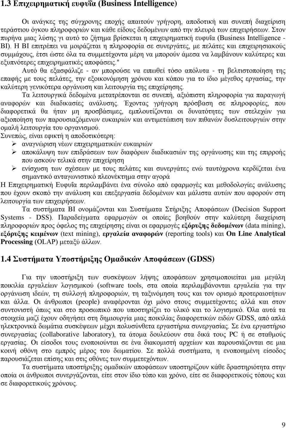 Η BI επιτρέπει να μοιράζεται η πληροφορία σε συνεργάτες, με πελάτες και επιχειρησιακούς συμμάχους, έτσι ώστε όλα τα συμμετέχοντα μέρη να μπορούν άμεσα να λαμβάνουν καλύτερες και εξυπνότερες