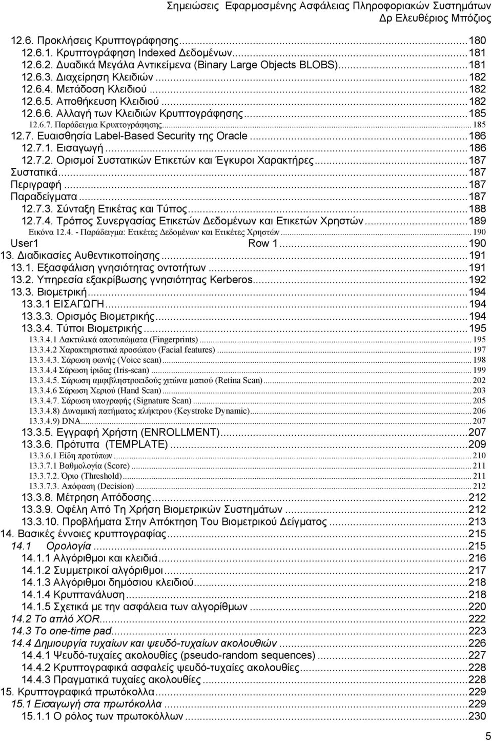 Παράδειγµα Κρυπτογράφησης... 185 12.7. Ευαισθησία Label-Based Security της Oracle...186 12.7.1. Εισαγωγή...186 12.7.2. Ορισµοί Συστατικών Ετικετών και Έγκυροι Χαρακτήρες...187 Συστατικά...187 Περιγραφή.