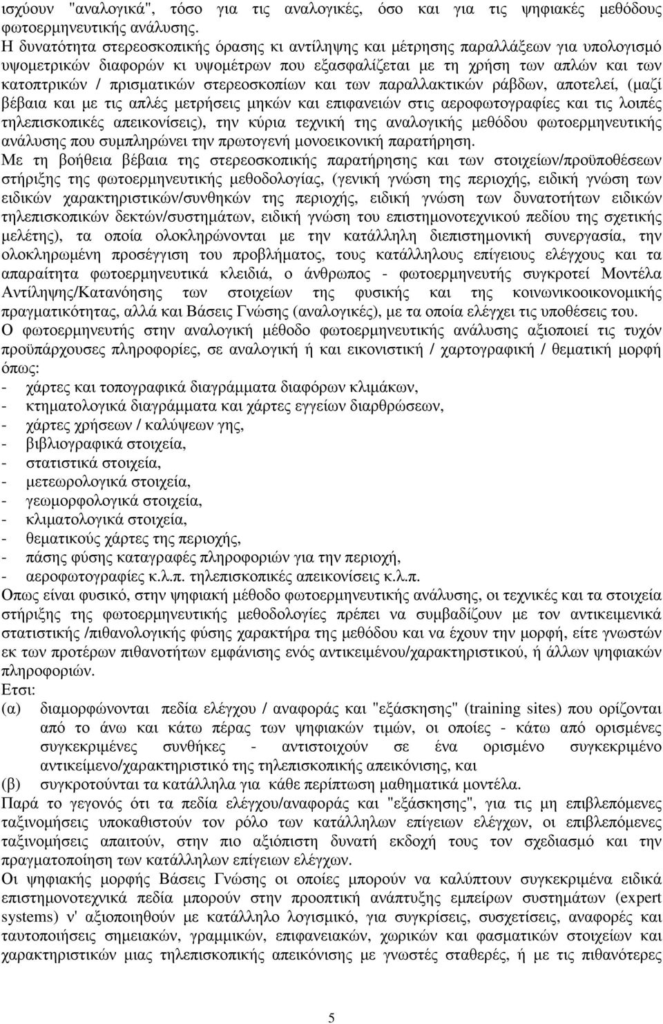 στερεοσκοπίων και των παραλλακτικών ράβδων, αποτελεί, (µαζί βέβαια και µε τις απλές µετρήσεις µηκών και επιφανειών στις αεροφωτογραφίες και τις λοιπές τηλεπισκοπικές απεικονίσεις), την κύρια τεχνική