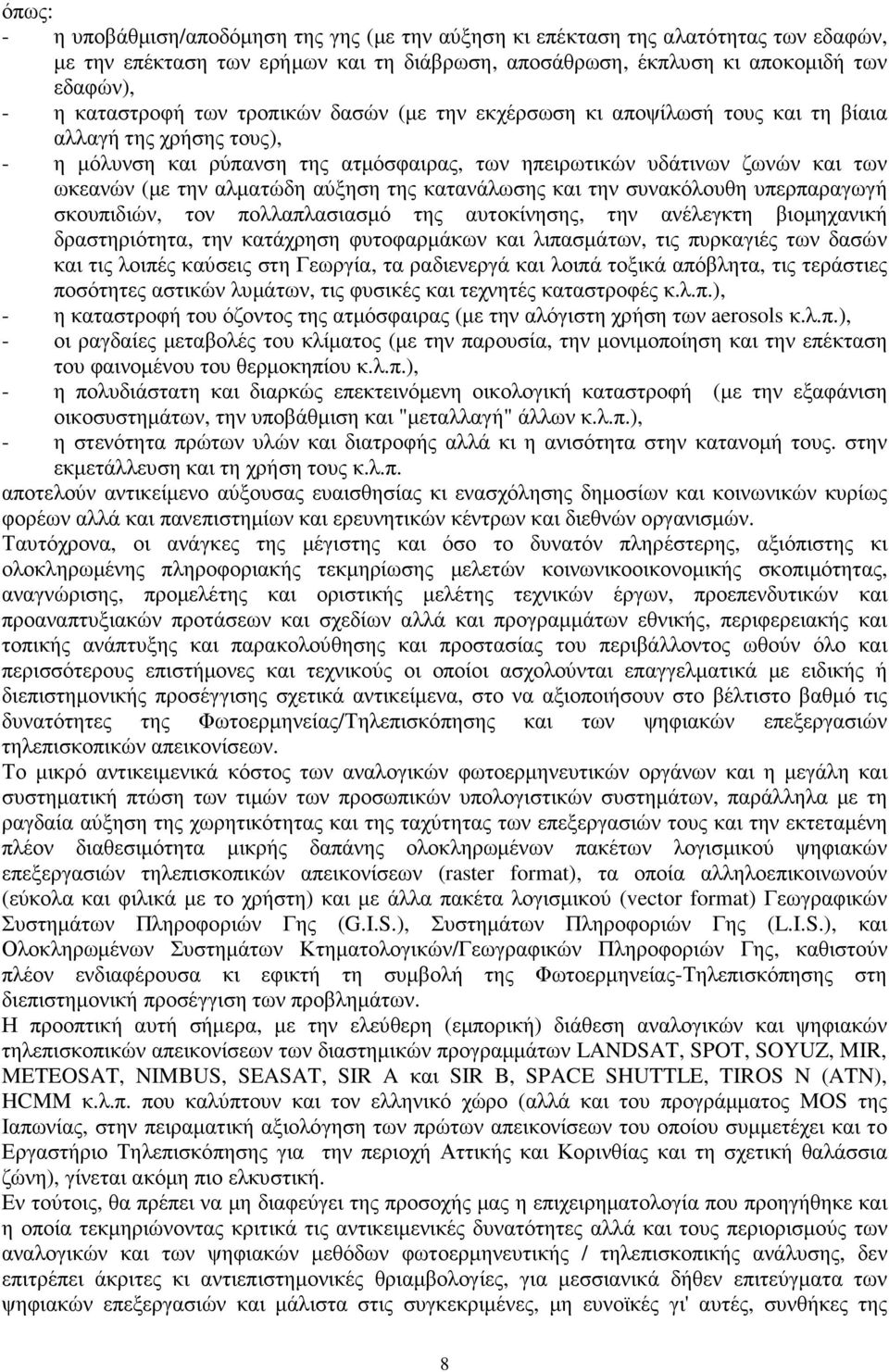 αύξηση της κατανάλωσης και την συνακόλουθη υπερπαραγωγή σκουπιδιών, τον πολλαπλασιασµό της αυτοκίνησης, την ανέλεγκτη βιοµηχανική δραστηριότητα, την κατάχρηση φυτοφαρµάκων και λιπασµάτων, τις