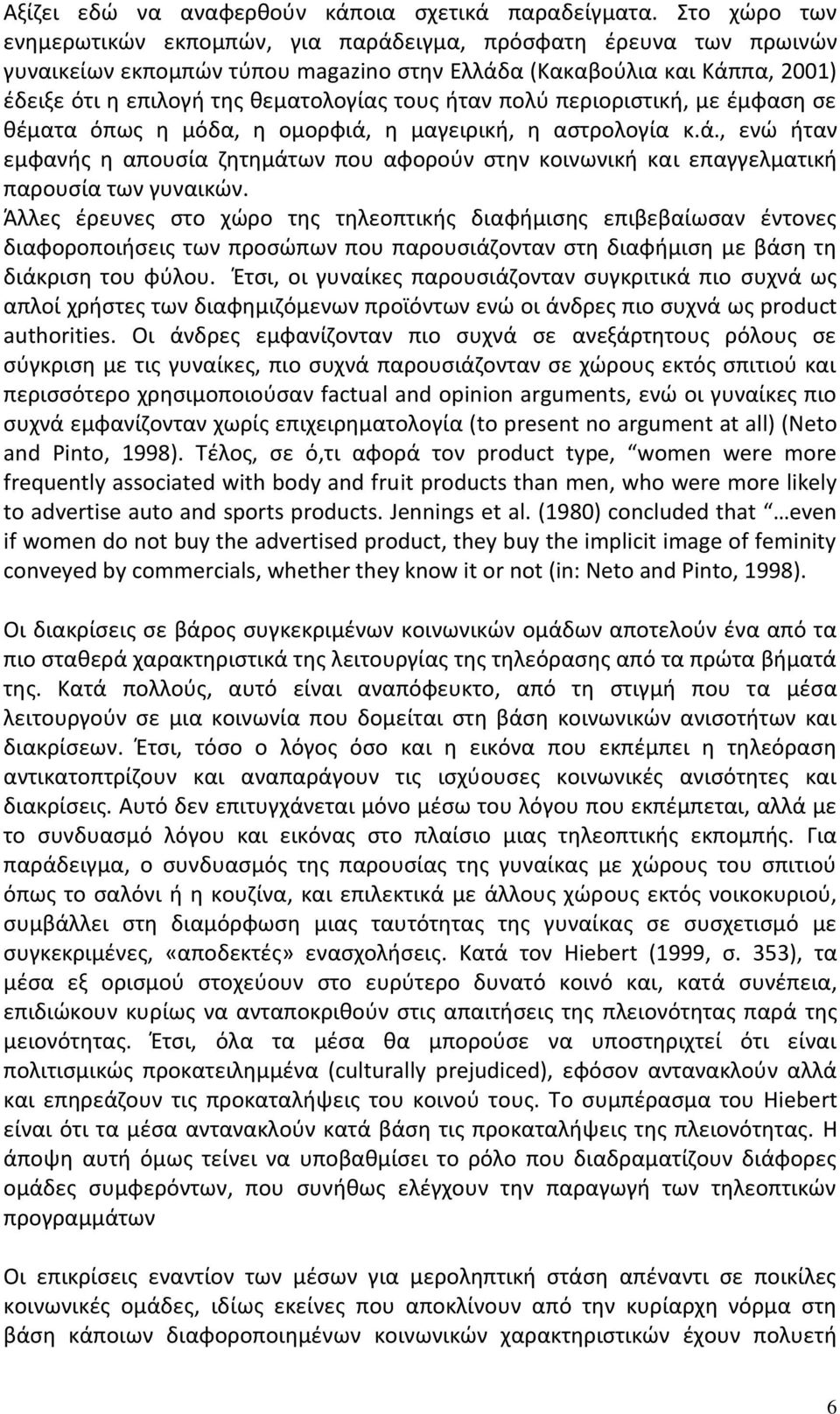 ήταν πολύ περιοριστική, με έμφαση σε θέματα όπως η μόδα, η ομορφιά, η μαγειρική, η αστρολογία κ.ά., ενώ ήταν εμφανής η απουσία ζητημάτων που αφορούν στην κοινωνική και επαγγελματική παρουσία των γυναικών.