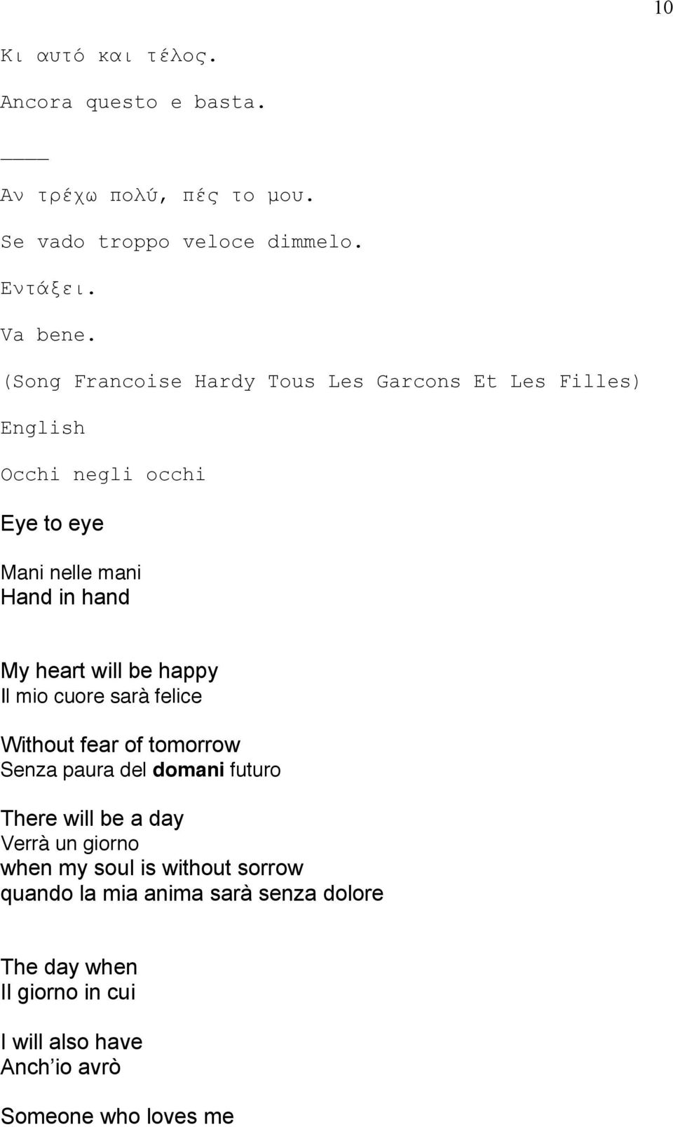 will be happy Il mio cuore sarà felice Without fear of tomorrow Senza paura del domani futuro There will be a day Verrà un giorno