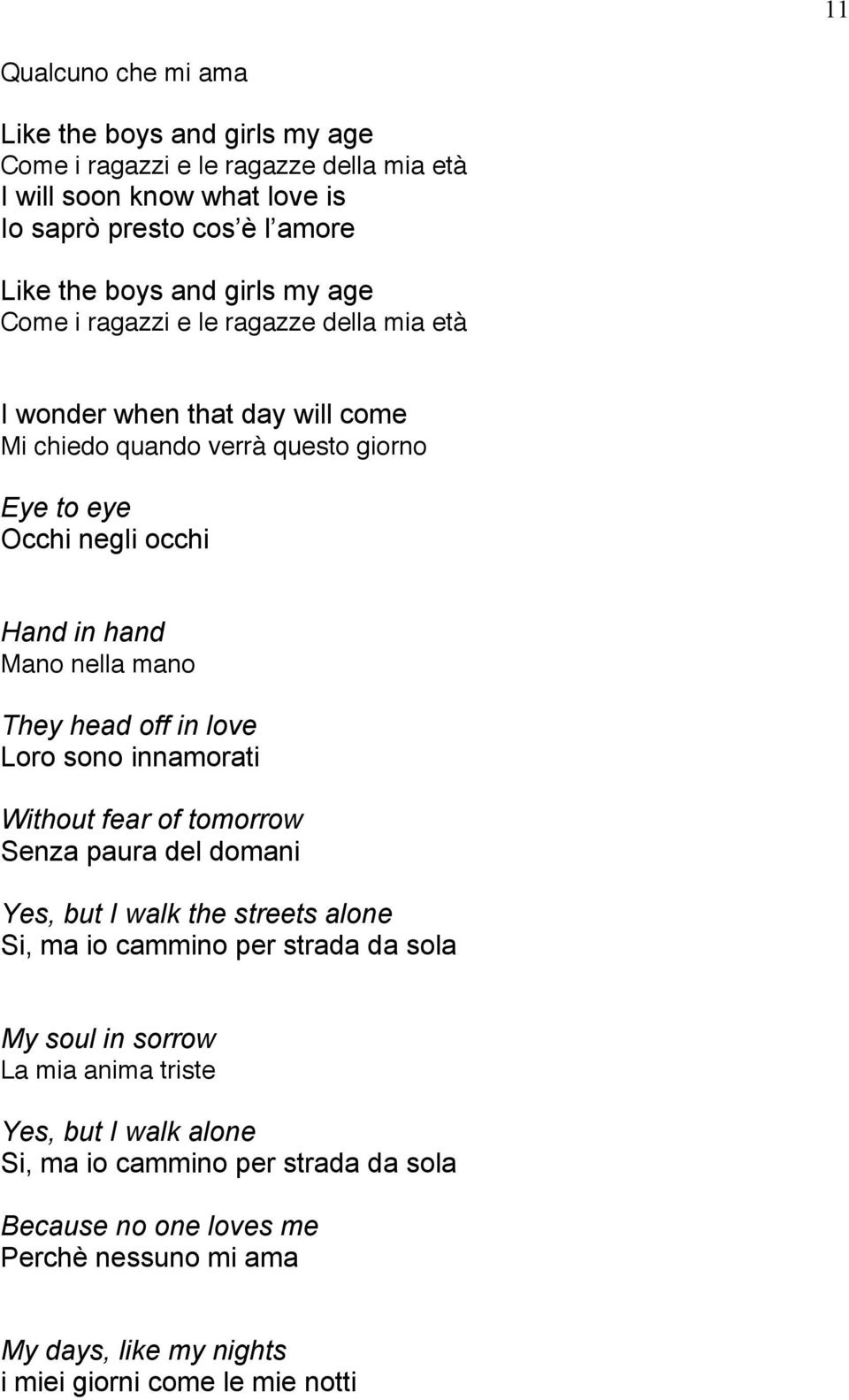 They head off in love Loro sono innamorati Without fear of tomorrow Senza paura del domani Yes, but I walk the streets alone Si, ma io cammino per strada da sola My soul in sorrow