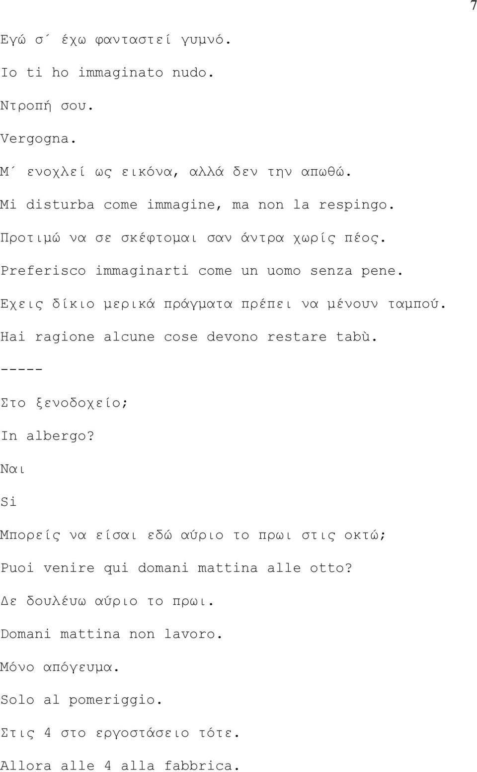 Εχεις δίκιο µερικά πράγµατα πρέπει να µένουν ταµπού. Hai ragione alcune cose devono restare tabù. ----- Στο ξενοδοχείο; In albergo?