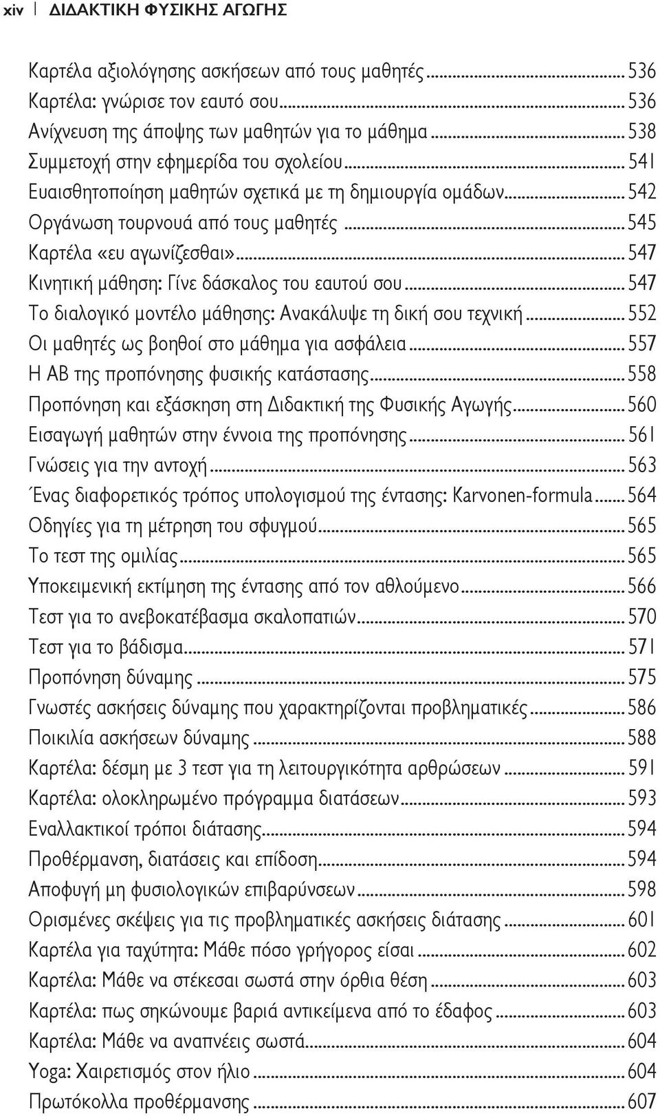 ..547 Κινητική μάθηση: Γίνε δάσκαλος του εαυτού σου...547 Το διαλογικό μοντέλο μάθησης: Ανακάλυψε τη δική σου τεχνική...552 Οι μαθητές ως βοηθοί στο μάθημα για ασφάλεια.