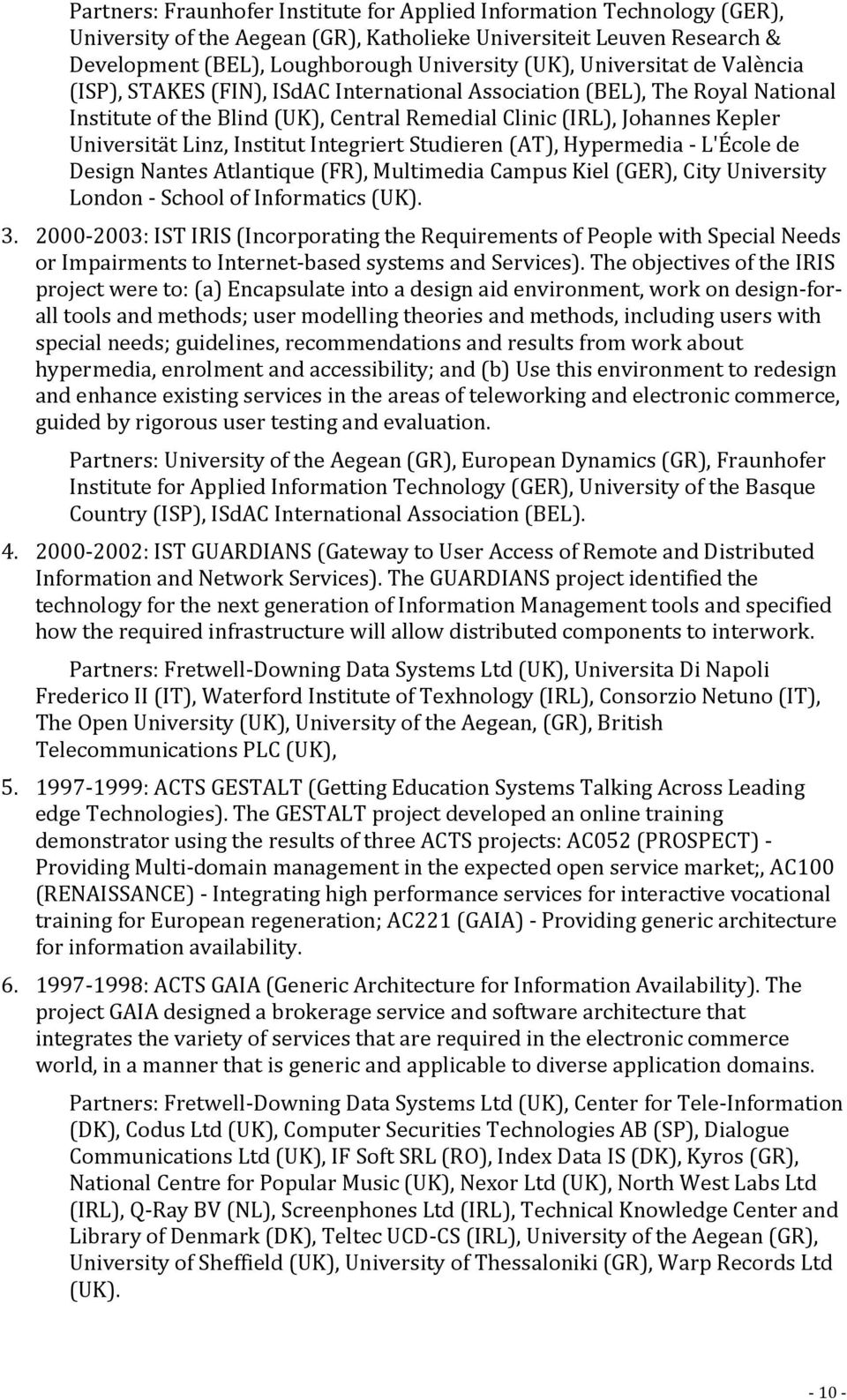 Institut Integriert Studieren (AT), Hypermedia - L'École de Design Nantes Atlantique (FR), Multimedia Campus Kiel (GER), City University London - School of Informatics (UK). 3.