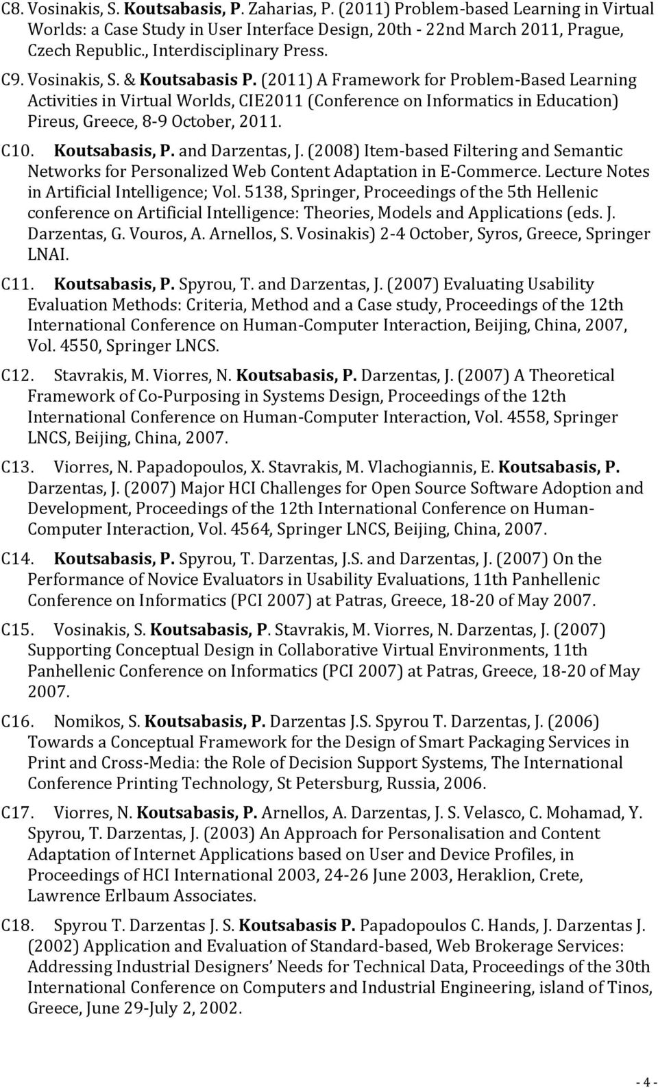 (2011) A Framework for Problem-Based Learning Activities in Virtual Worlds, CIE2011 (Conference on Informatics in Education) Pireus, Greece, 8-9 October, 2011. C10. Koutsabasis, P. and Darzentas, J.