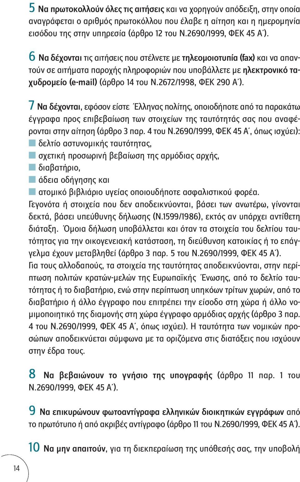 6 Να δέχονται τις αιτήσεις που στέλνετε με τηλεομοιοτυπία (fax) και να απαντούν σε αιτήματα παροχής πληροφοριών που υποβάλλετε με ηλεκτρονικό ταχυδρομείο (e-mail) (άρθρο 14 του Ν.