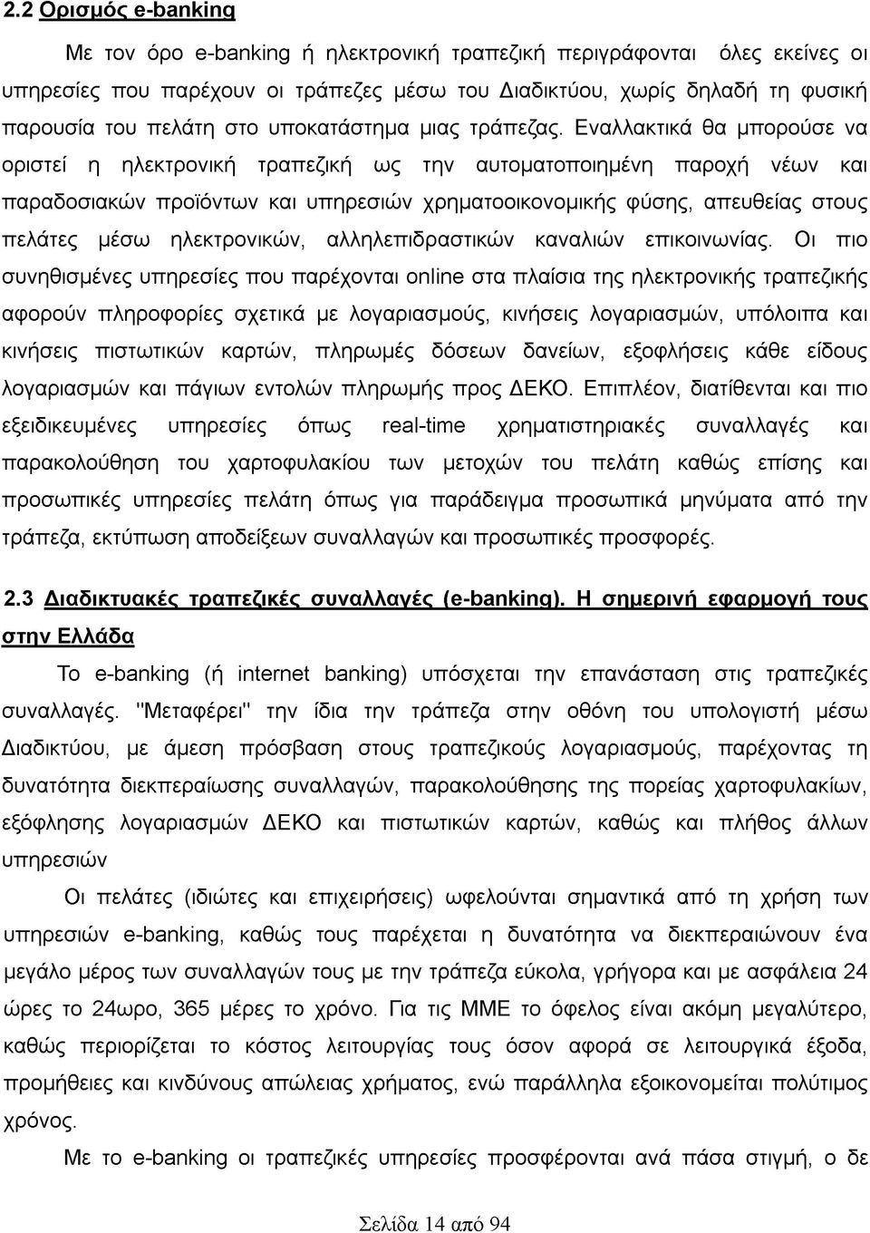 Εναλλακτικά θα μπορούσε να οριστεί η ηλεκτρονική τραπεζική ως την αυτοματοποιημένη παροχή νέων και παραδοσιακών προϊόντων και υπηρεσιών χρηματοοικονομικής φύσης, απευθείας στους πελάτες μέσω