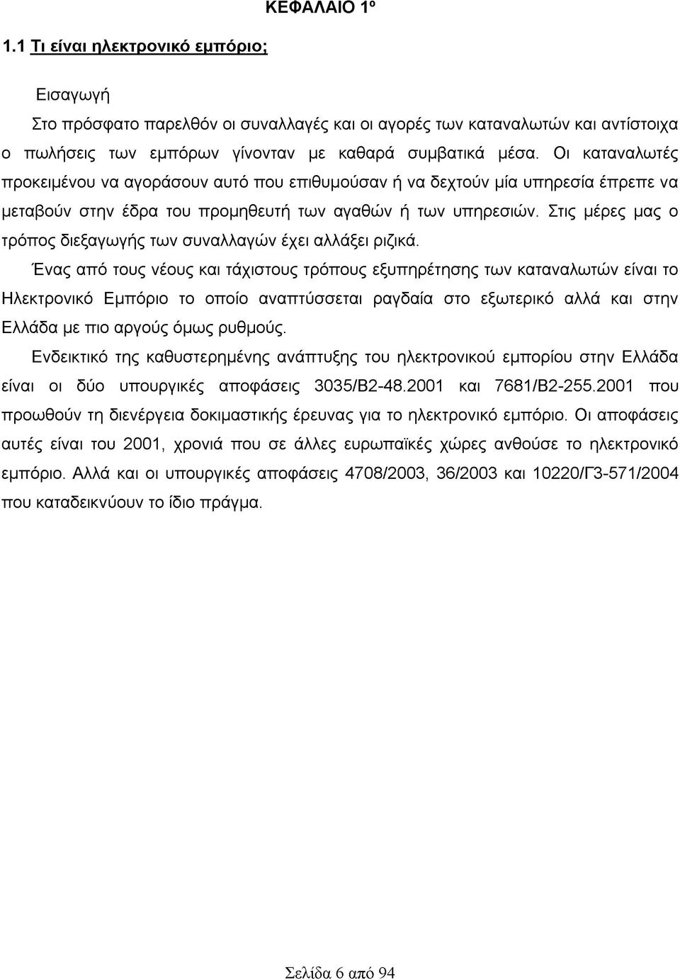 Στις μέρες μας ο τρόπος διεξαγωγής των συναλλαγών έχει αλλάξει ριζικά.