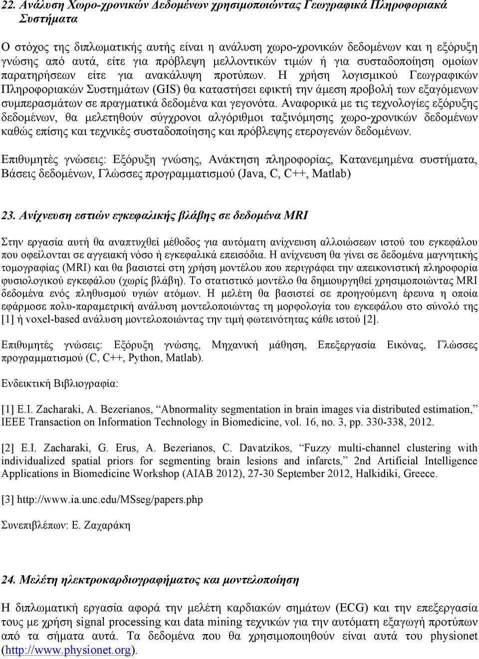 Η χρήση λογισµικού Γεωγραφικών Πληροφοριακών Συστηµάτων (GIS) θα καταστήσει εφικτή την άµεση προβολή των εξαγόµενων συµπερασµάτων σε πραγµατικά δεδοµένα και γεγονότα.