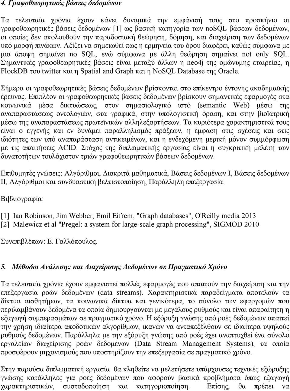 Αξίζει να σηµειωθεί πως η ερµηνεία του όρου διαφέρει, καθώς σύµφωνα µε µια άποψη σηµαίνει no SQL, ενώ σύµφωνα µε άλλη θεώρηση σηµαίνει not only SQL.