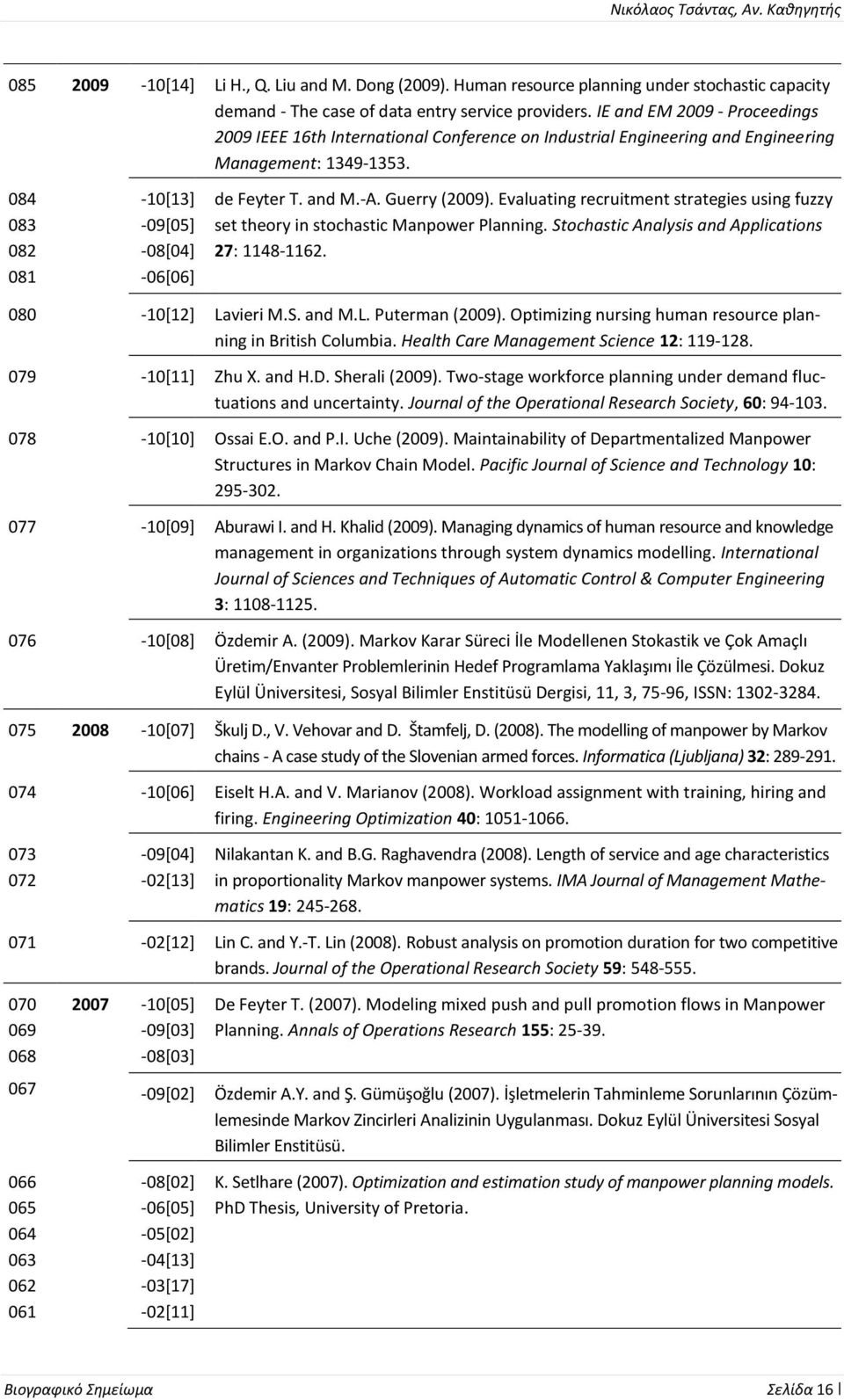 -A. Guerry (2009). Evaluating recruitment strategies using fuzzy set theory in stochastic Manpower Planning. Stochastic Analysis and Applications 27: 1148-1162. 080-10[12] Lavieri M.S. and M.L. Puterman (2009).