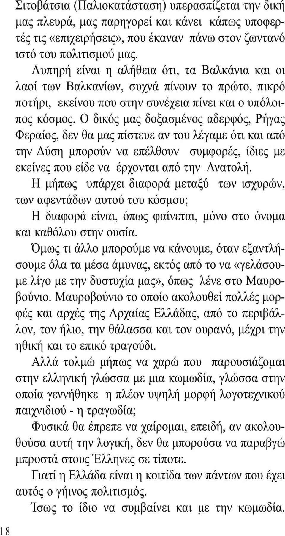 Ο δικός µας δοξασµένος αδερφός, Ρήγας Φεραίος, δεν θα µας πίστευε αν του λέγαµε ότι και από την ύση µπορούν να επέλθουν συµφορές, ίδιες µε εκείνες που είδε να έρχονται από την Ανατολή.