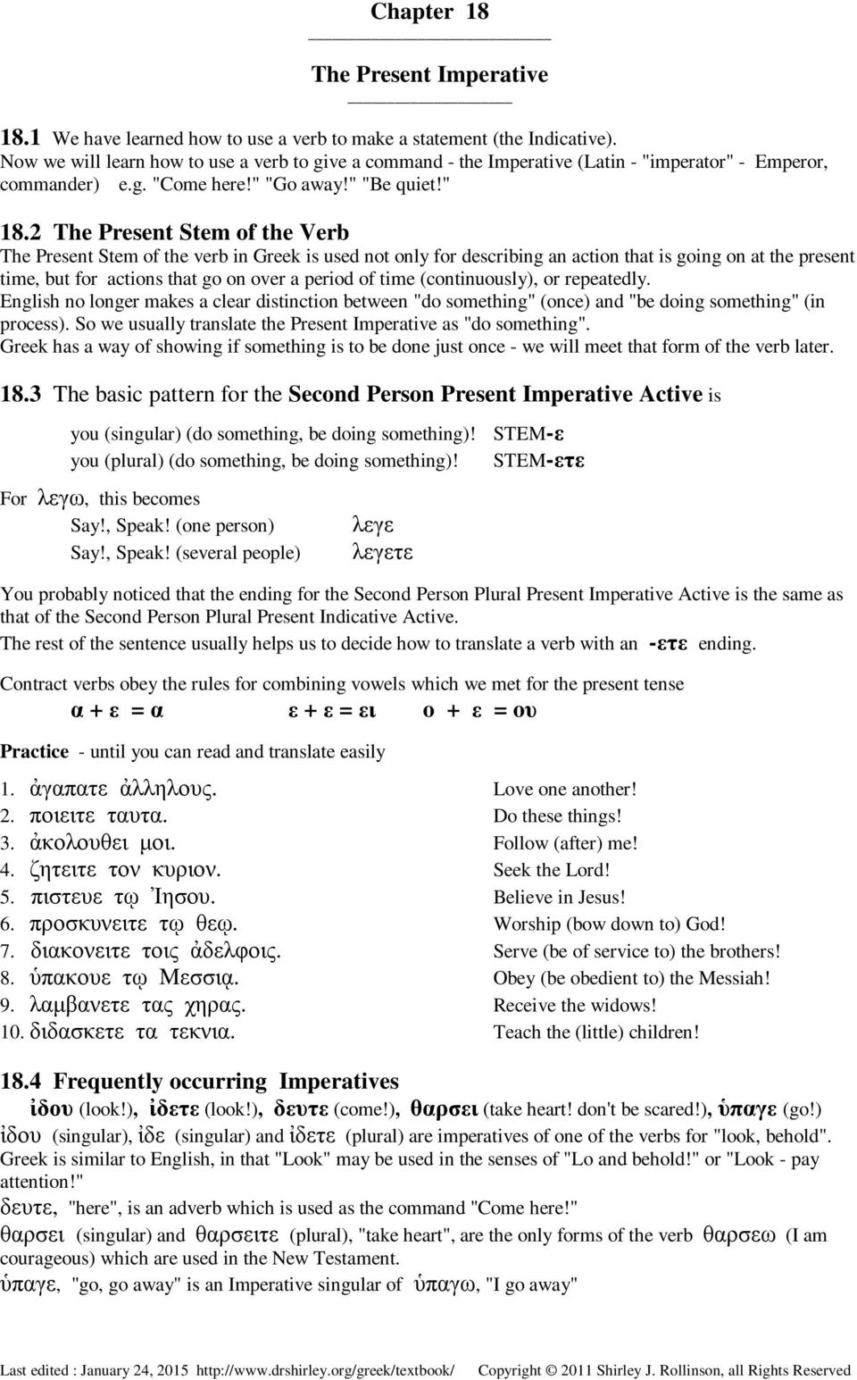 2 The Present Stem of the Verb The Present Stem of the verb in Greek is used not only for describing an action that is going on at the present time, but for actions that go on over a period of time