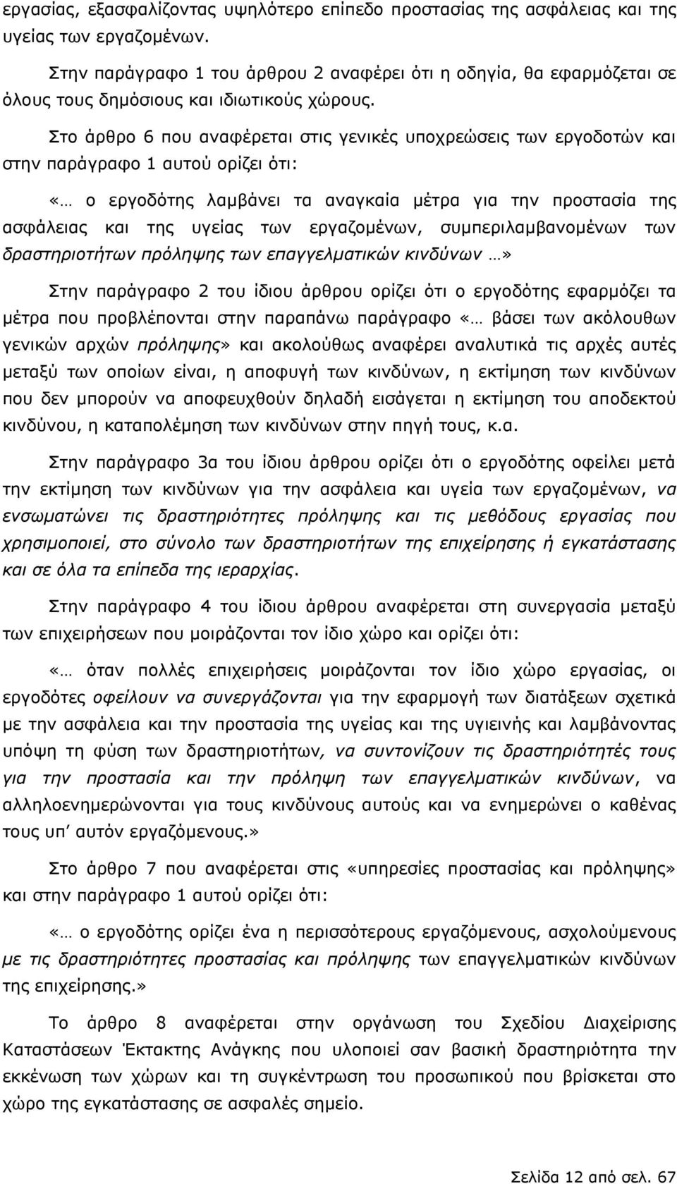 Στο άρθρο 6 που αναφέρεται στις γενικές υποχρεώσεις των εργοδοτών και στην παράγραφο 1 αυτού ορίζει ότι: «ο εργοδότης λαμβάνει τα αναγκαία μέτρα για την προστασία της ασφάλειας και της υγείας των