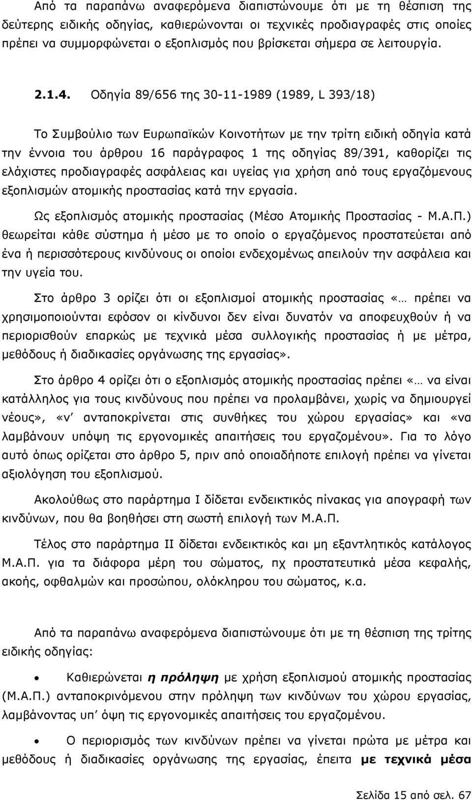 Οδηγία 89/656 της 3-11-1989 (1989, L 393/18) Το Συμβούλιο των Ευρωπαϊκών Κοινοτήτων με την τρίτη ειδική οδηγία κατά την έννοια του άρθρου 16 παράγραφος 1 της οδηγίας 89/391, καθορίζει τις ελάχιστες