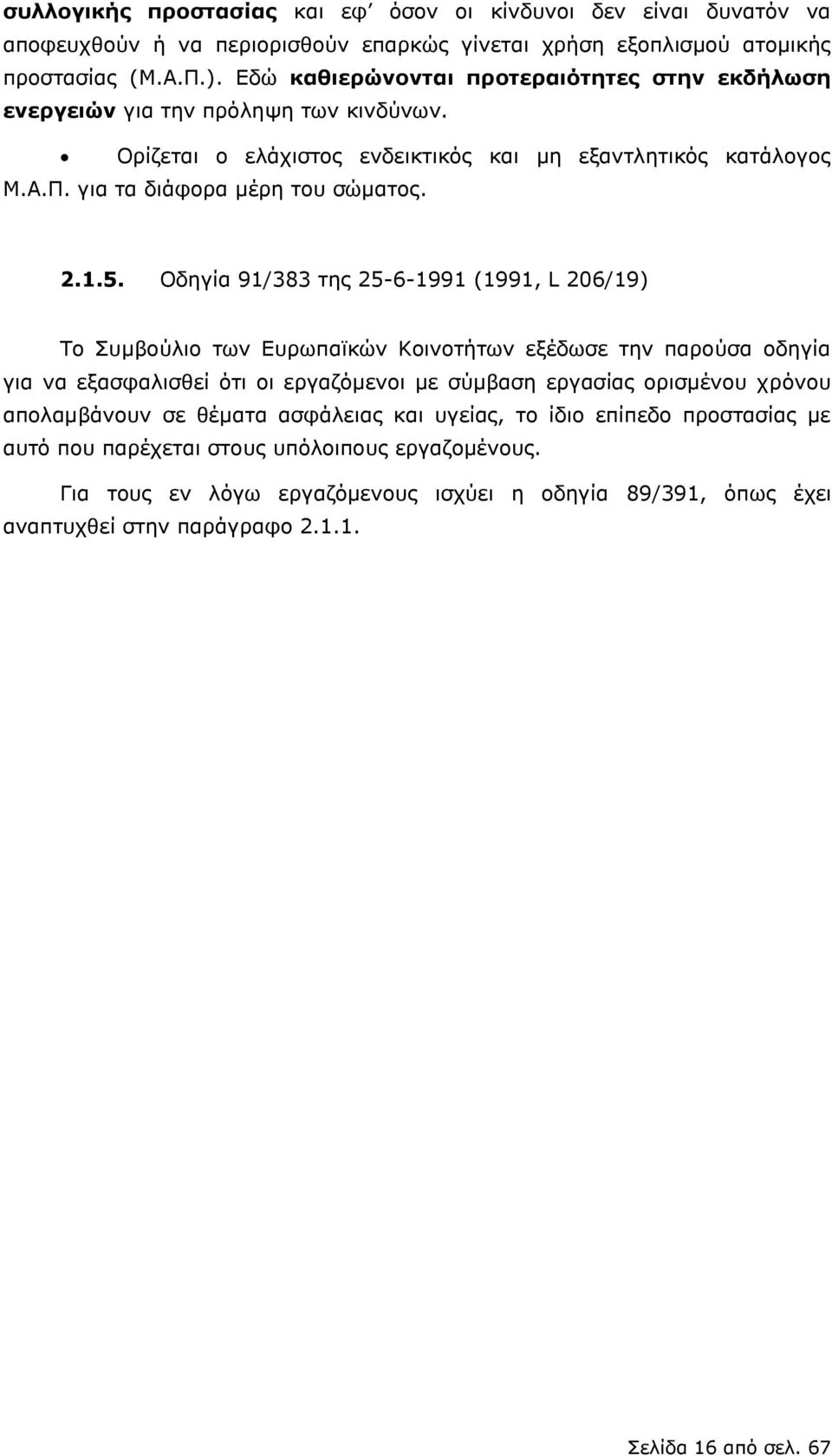 Οδηγία 91/383 της 25-6-1991 (1991, L 26/19) Το Συμβούλιο των Ευρωπαϊκών Κοινοτήτων εξέδωσε την παρούσα οδηγία για να εξασφαλισθεί ότι οι εργαζόμενοι με σύμβαση εργασίας ορισμένου χρόνου