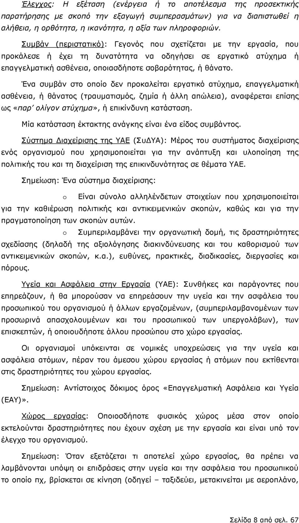 Ένα συμβάν στο οποίο δεν προκαλείται εργατικό ατύχημα, επαγγελματική ασθένεια, ή θάνατος (τραυματισμός, ζημία ή άλλη απώλεια), αναφέρεται επίσης ως «παρ ολίγον ατύχημα», ή επικίνδυνη κατάσταση.