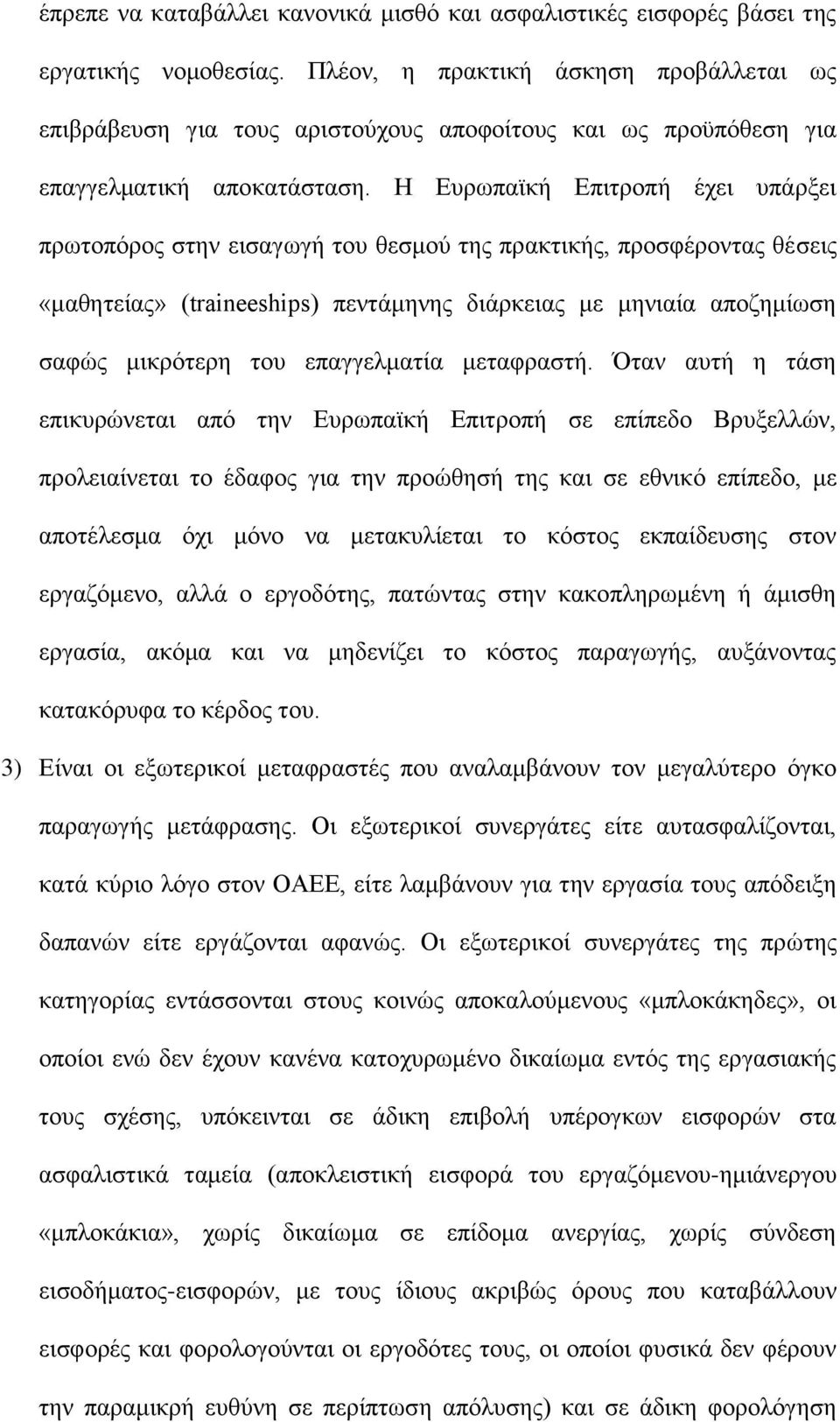 Η Ευρωπαϊκή Επιτροπή έχει υπάρξει πρωτοπόρος στην εισαγωγή του θεσμού της πρακτικής, προσφέροντας θέσεις «μαθητείας» (traineeships) πεντάμηνης διάρκειας με μηνιαία αποζημίωση σαφώς μικρότερη του