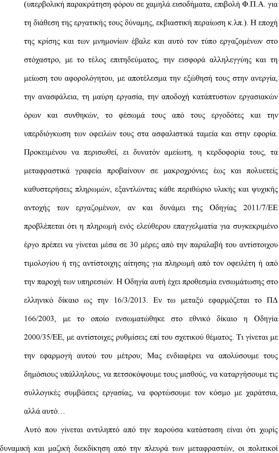 τους στην ανεργία, την ανασφάλεια, τη μαύρη εργασία, την αποδοχή κατάπτυστων εργασιακών όρων και συνθηκών, το φέσωμά τους από τους εργοδότες και την υπερδιόγκωση των οφειλών τους στα ασφαλιστικά