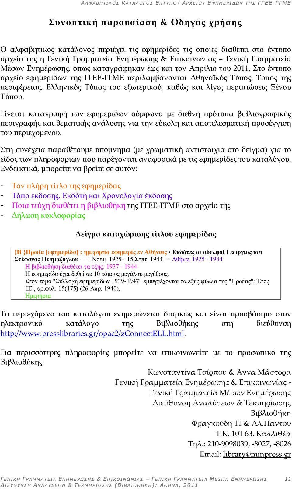 Στο έντυπο αρχείο εφημερίδων της ΓΓΕΕ-ΓΓΜΕ περιλαμβάνονται Αθηναϊκός Τύπος, Τύπος της περιφέρειας, Ελληνικός Τύπος του εξωτερικού, καθώς και λίγες περιπτώσεις Ξένου Τύπου.