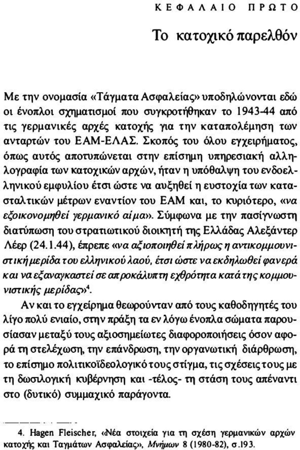 Σκοπός του όλου ε-υχειρήματος, όπως αυτός αποτυπώνεται στην επίσημη υπηρεσιακή αλλη λογραφία των ιcατoχιιcών αρχών, ήταν η υπόθαλψη του ενδοελ ληνικού εμφυλίου έτσι ώστε να αυξηθεί η ευστοχία των