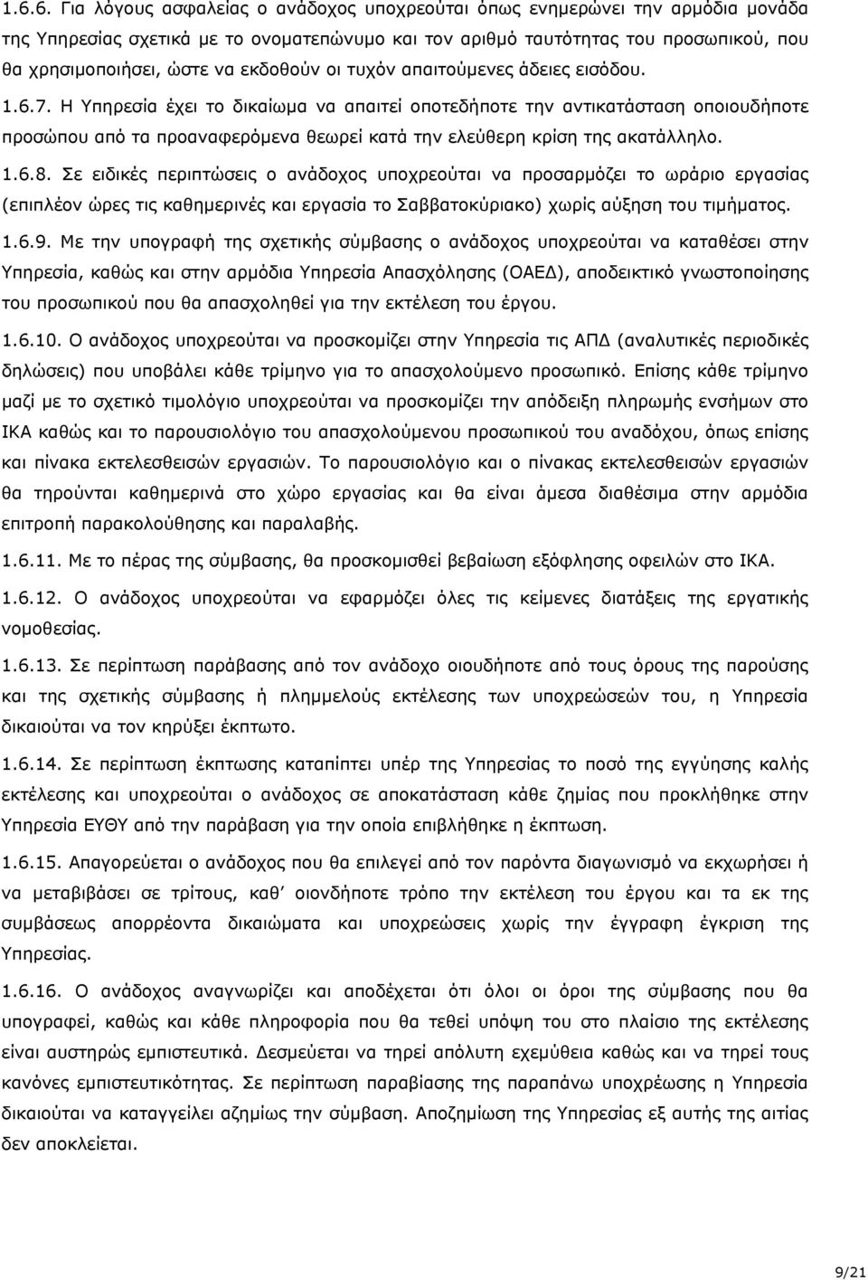 H Υπηρεσία έχει το δικαίωμα να απαιτεί οποτεδήποτε την αντικατάσταση οποιουδήποτε προσώπου από τα προαναφερόμενα θεωρεί κατά την ελεύθερη κρίση της ακατάλληλο. 1.6.8.