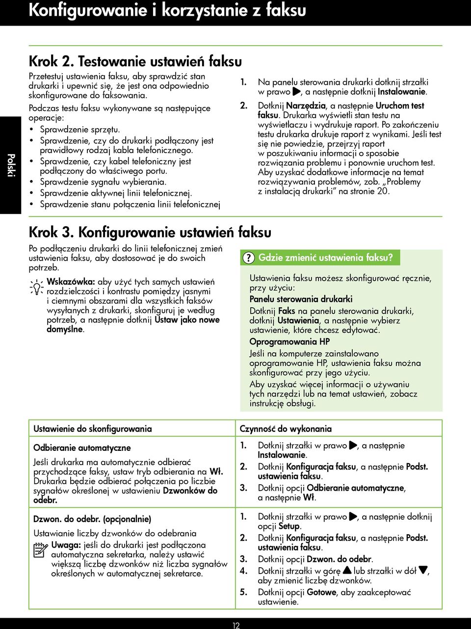 Podczas testu faksu wykonywane są następujące operacje: Sprawdzenie sprzętu. Sprawdzenie, czy do drukarki podłączony jest prawidłowy rodzaj kabla telefonicznego.