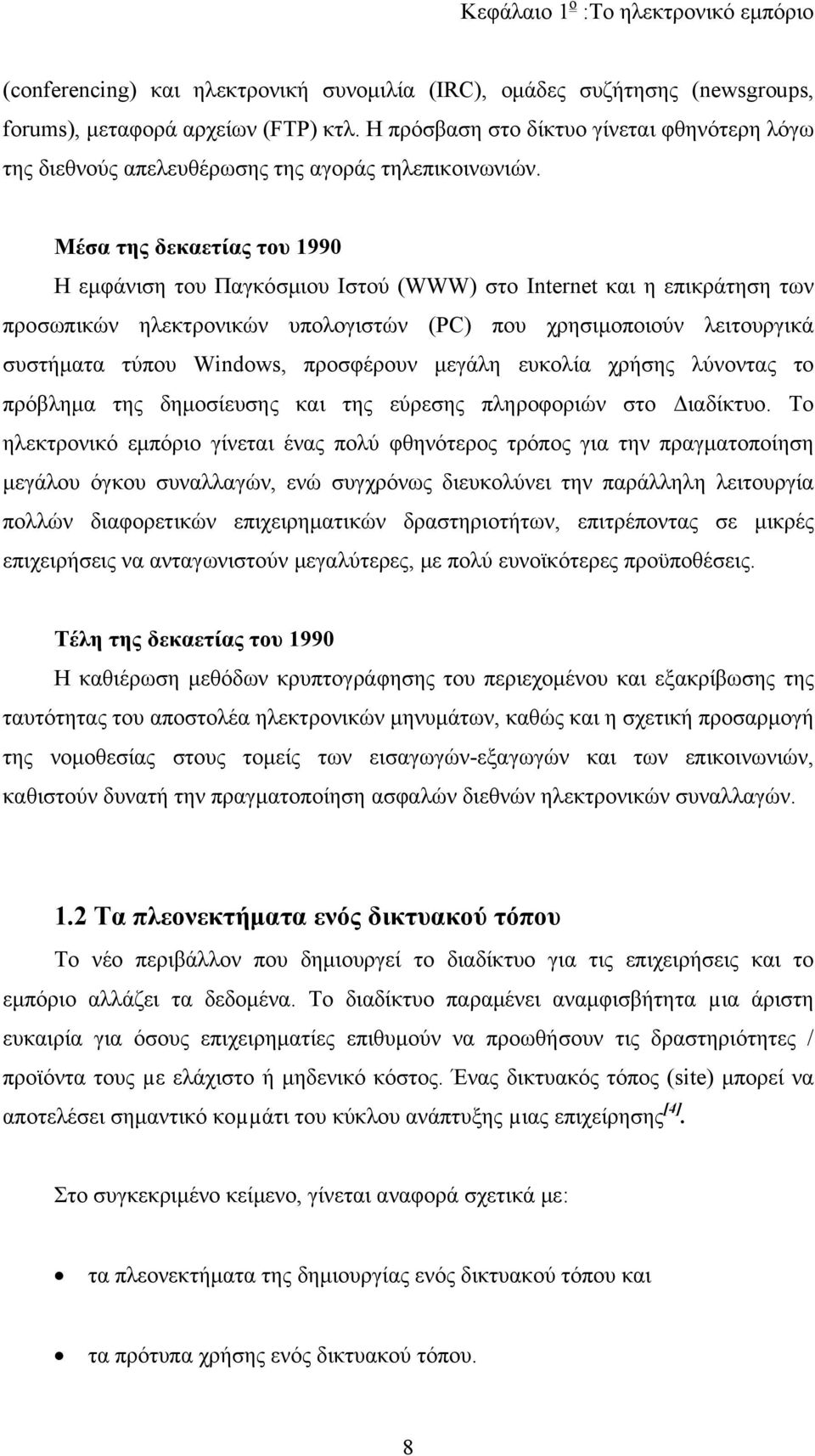 Μέσα της δεκαετίας του 1990 Η εμφάνιση του Παγκόσμιου Ιστού (WWW) στο Internet και η επικράτηση των προσωπικών ηλεκτρονικών υπολογιστών (PC) που χρησιμοποιούν λειτουργικά συστήματα τύπου Windows,