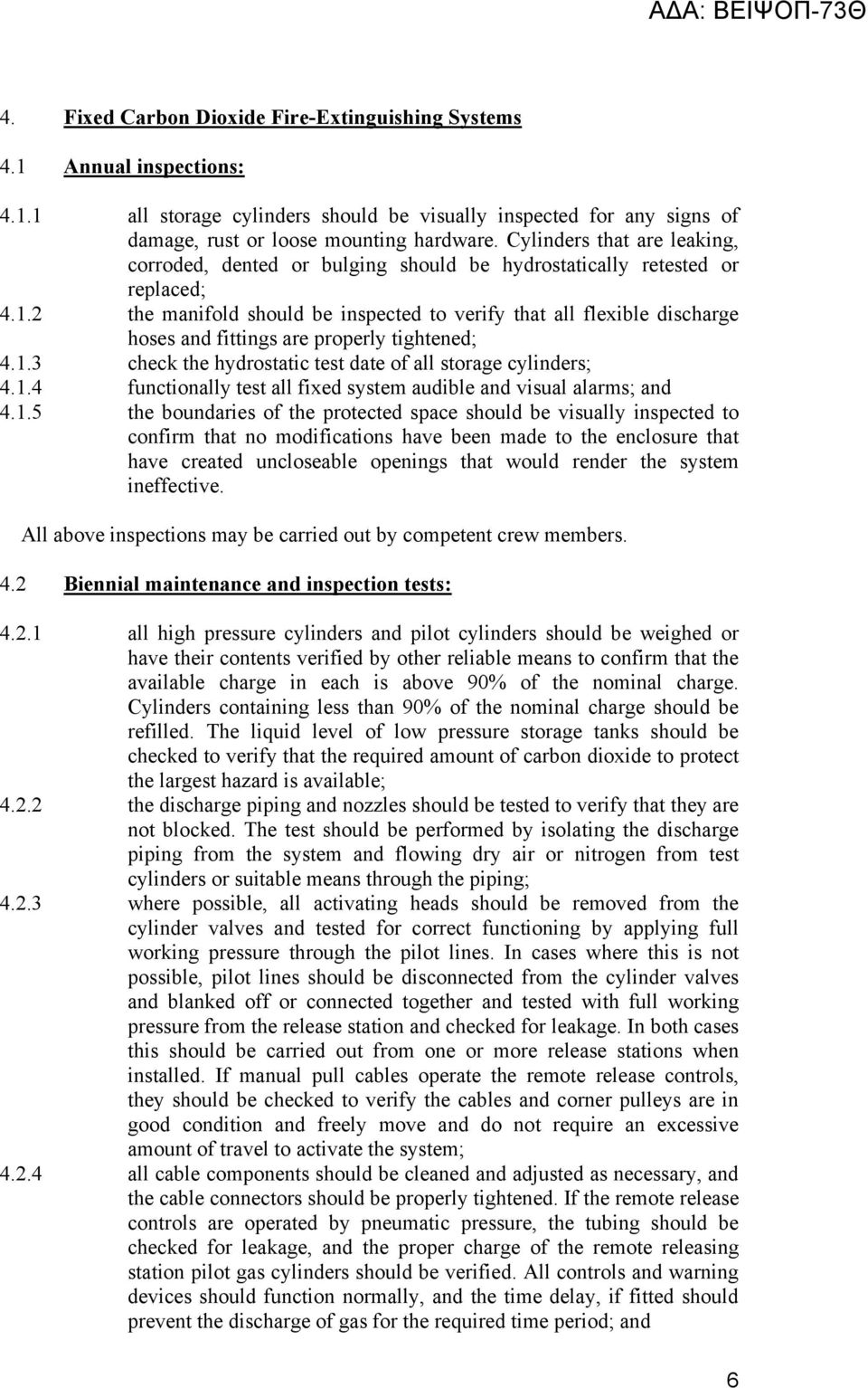 2 the manifold should be inspected to verify that all flexible discharge hoses and fittings are properly tightened; 4.1.3 check the hydrostatic test date of all storage cylinders; 4.1.4 functionally test all fixed system audible and visual alarms; and 4.